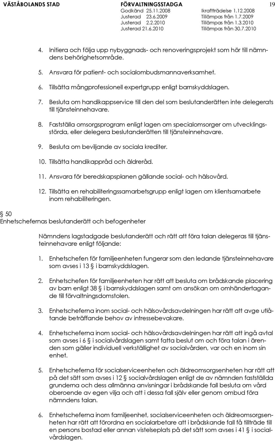 Fastställa omsorgsprogram enligt lagen om specialomsorger om utvecklingsstörda, eller delegera beslutanderätten till tjänsteinnehavare. 9. Besluta om beviljande av sociala krediter. 10.