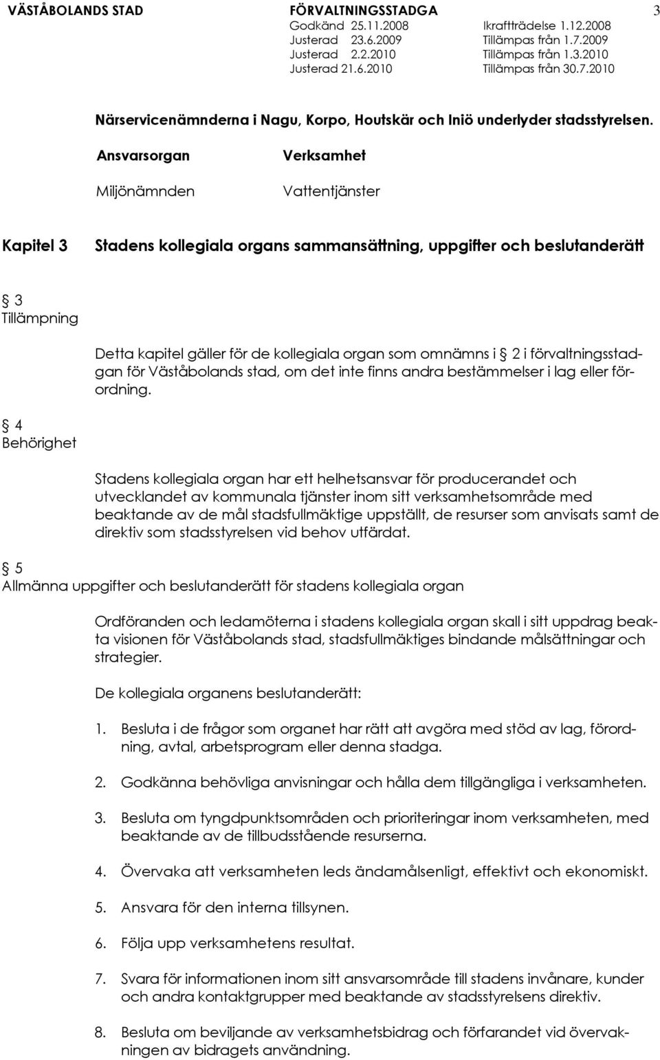 omnämns i 2 i förvaltningsstadgan för Väståbolands stad, om det inte finns andra bestämmelser i lag eller förordning.