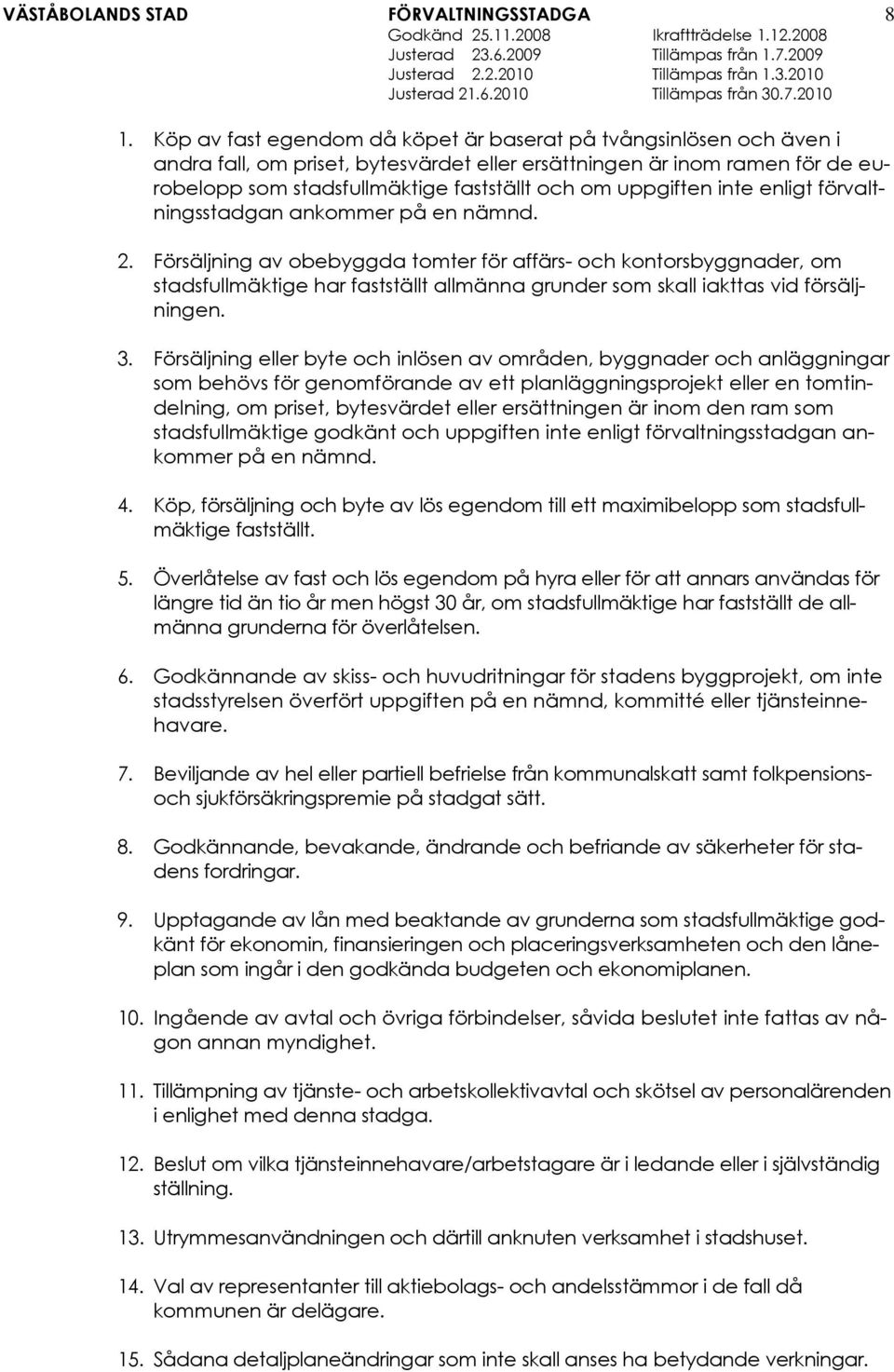 Försäljning av obebyggda tomter för affärs- och kontorsbyggnader, om stadsfullmäktige har fastställt allmänna grunder som skall iakttas vid försäljningen. 3.