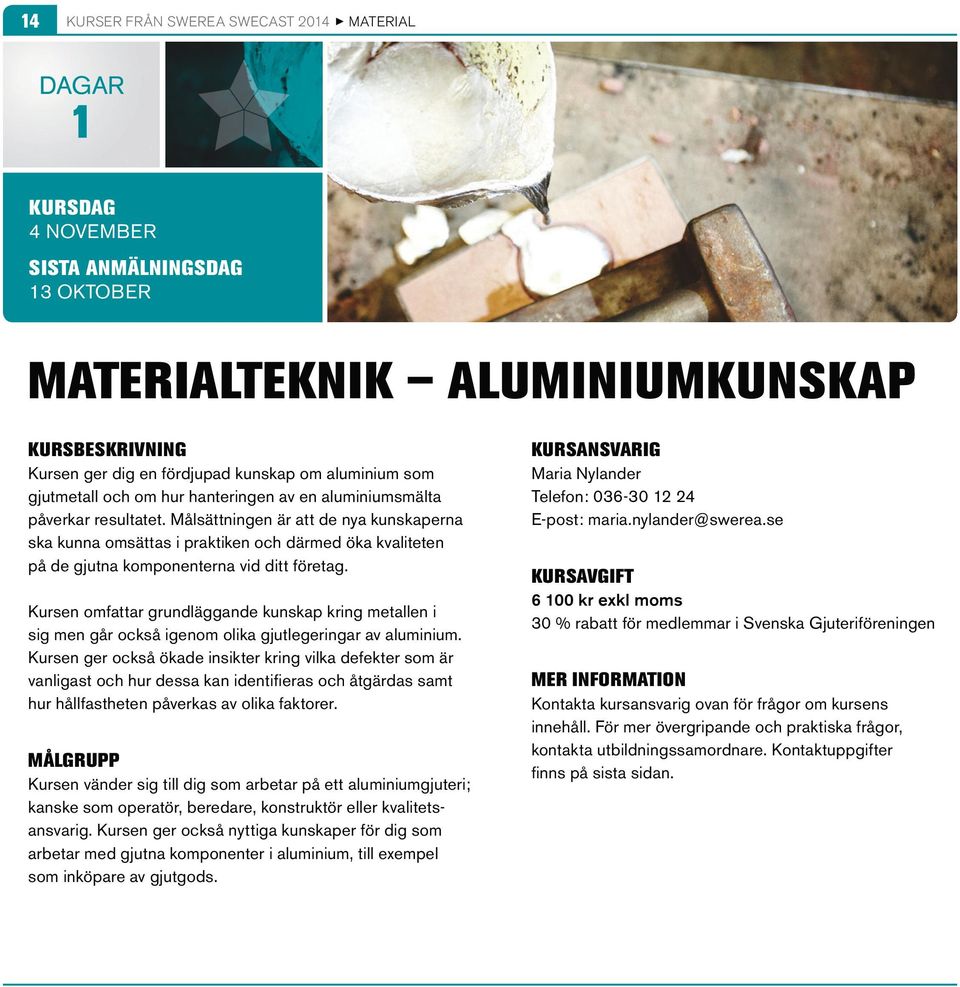 Kursen omfattar grundläggande kunskap kring metallen i sig men går också igenom olika gjutlegeringar av aluminium.