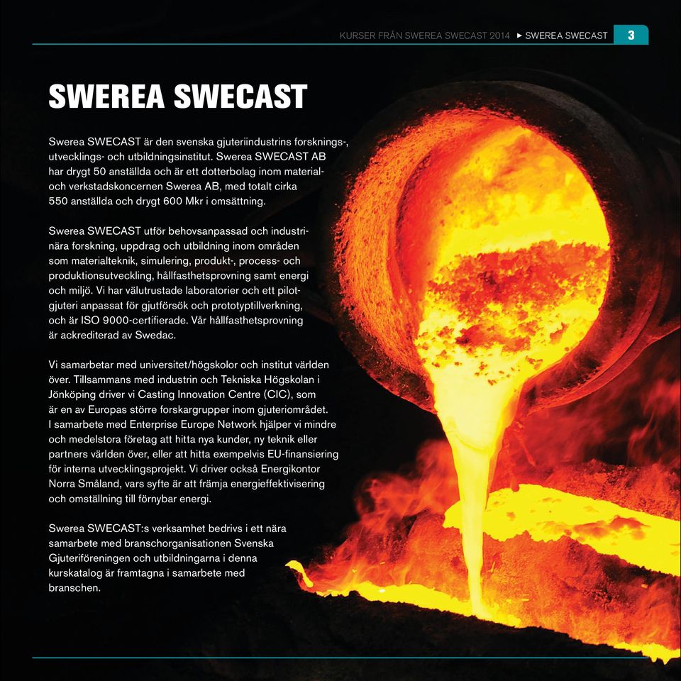 Swerea SWECAST utför behovsanpassad och industrinära forskning, uppdrag och utbildning inom områden som materialteknik, simulering, produkt-, process- och produktionsutveckling, hållfasthetsprovning