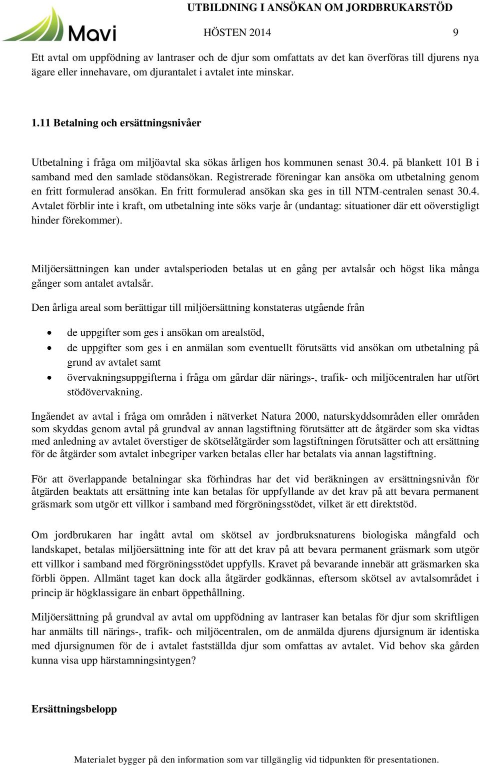 Registrerade föreningar kan ansöka om utbetalning genom en fritt formulerad ansökan. En fritt formulerad ansökan ska ges in till NTM-centralen senast 30.4.