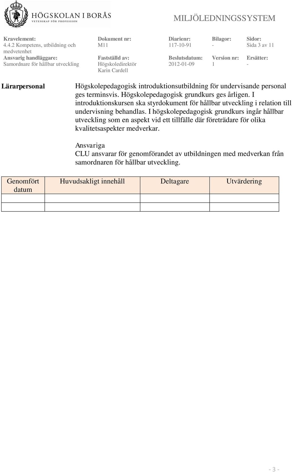 I introduktionskursen ska styrdokument för hållbar utveckling i relation till undervisning behandlas.