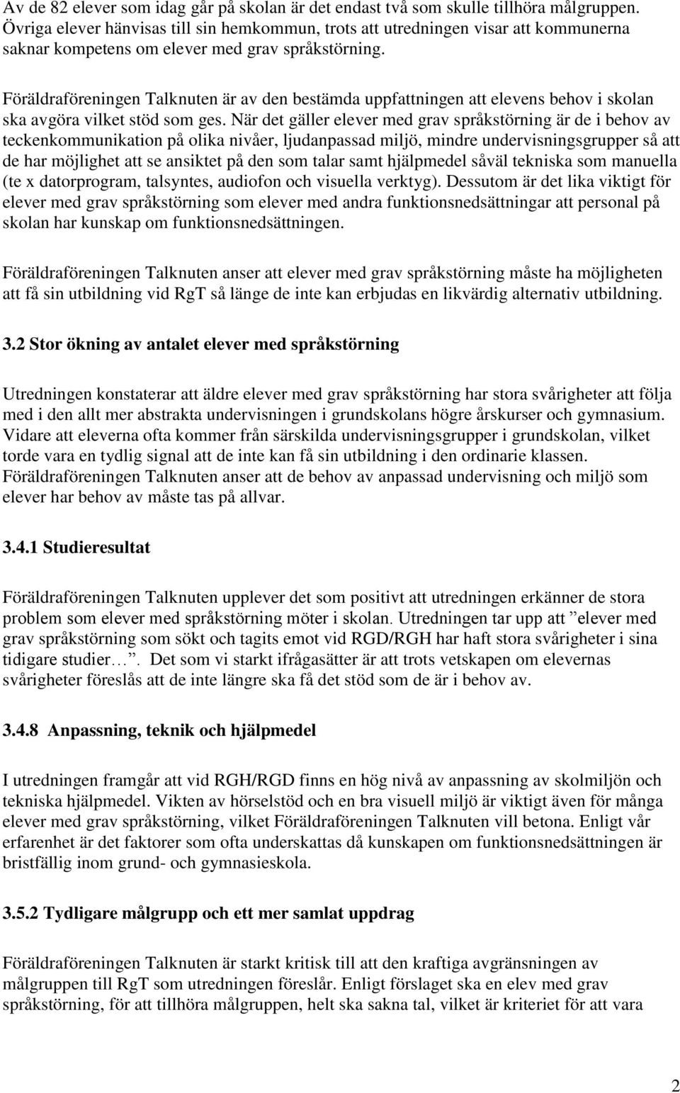 Föräldraföreningen Talknuten är av den bestämda uppfattningen att elevens behov i skolan ska avgöra vilket stöd som ges.