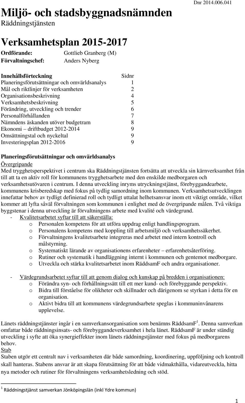 Omsättningstal och nyckeltal 9 Investeringsplan 2012-2016 9 Planeringsförutsättningar och omvärldsanalys Övergripande Med trygghetsperspektivet i centrum ska fortsätta att utveckla sin kärnverksamhet