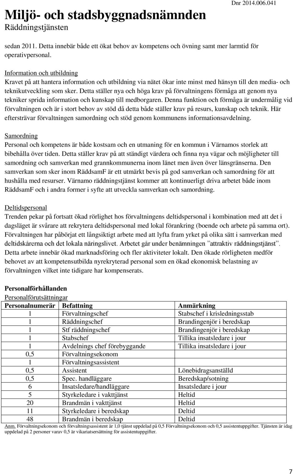 Detta ställer nya och höga krav på förvaltningens förmåga att genom nya tekniker sprida information och kunskap till medborgaren.