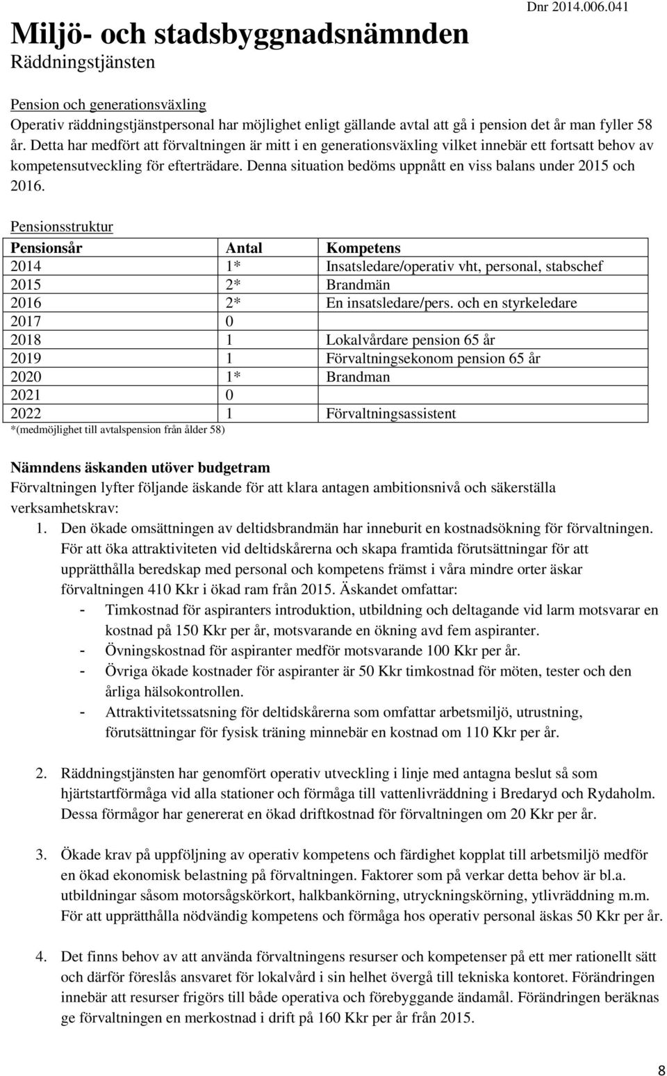 Denna situation bedöms uppnått en viss balans under 2015 och 2016.