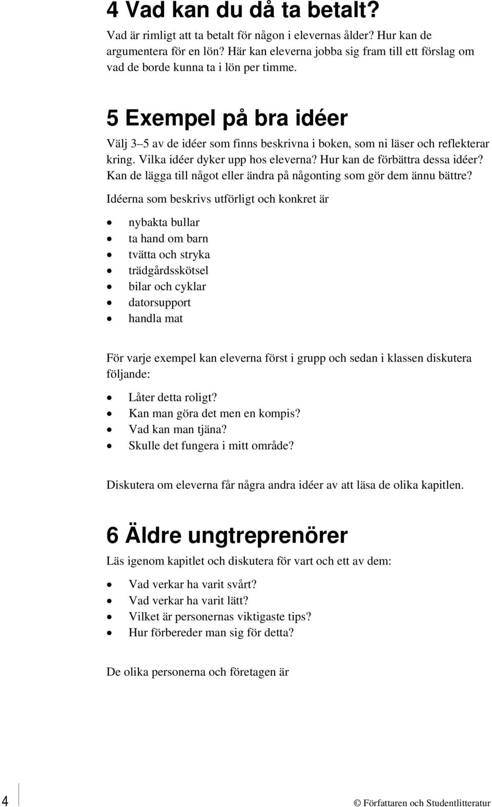 Vilka idéer dyker upp hos eleverna? Hur kan de förbättra dessa idéer? Kan de lägga till något eller ändra på någonting som gör dem ännu bättre?