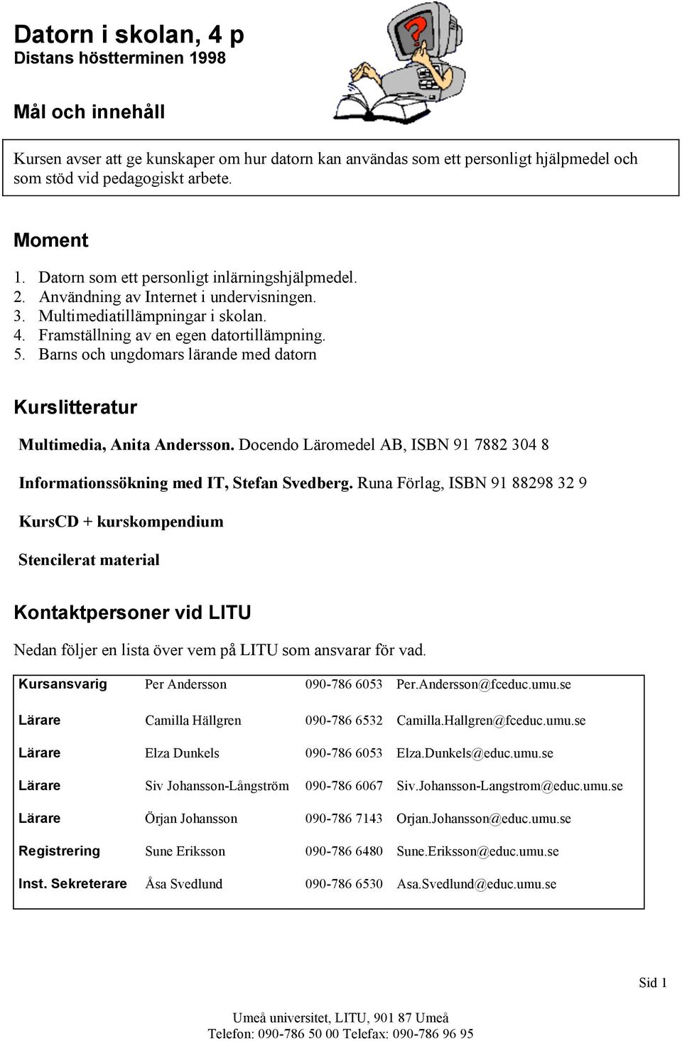 Barns och ungdomars lärande med datorn Kurslitteratur Multimedia, Anita Andersson. Docendo Läromedel AB, ISBN 91 7882 304 8 Informationssökning med IT, Stefan Svedberg.