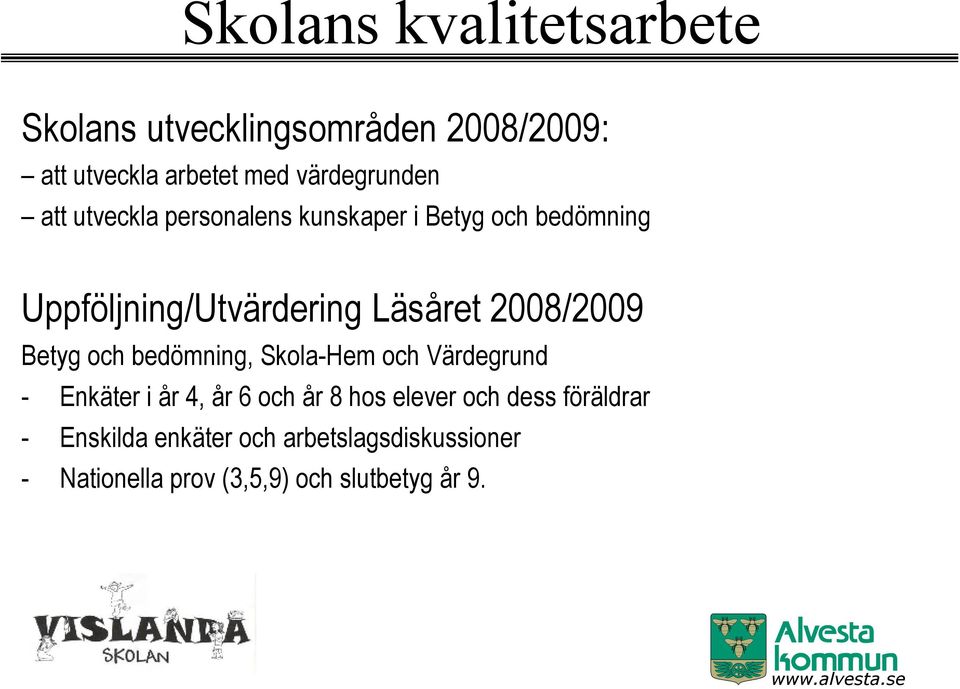 Betyg och bedömning, Skola-Hem och Värdegrund - Enkäter i år 4, år 6 och år 8 hos elever och dess