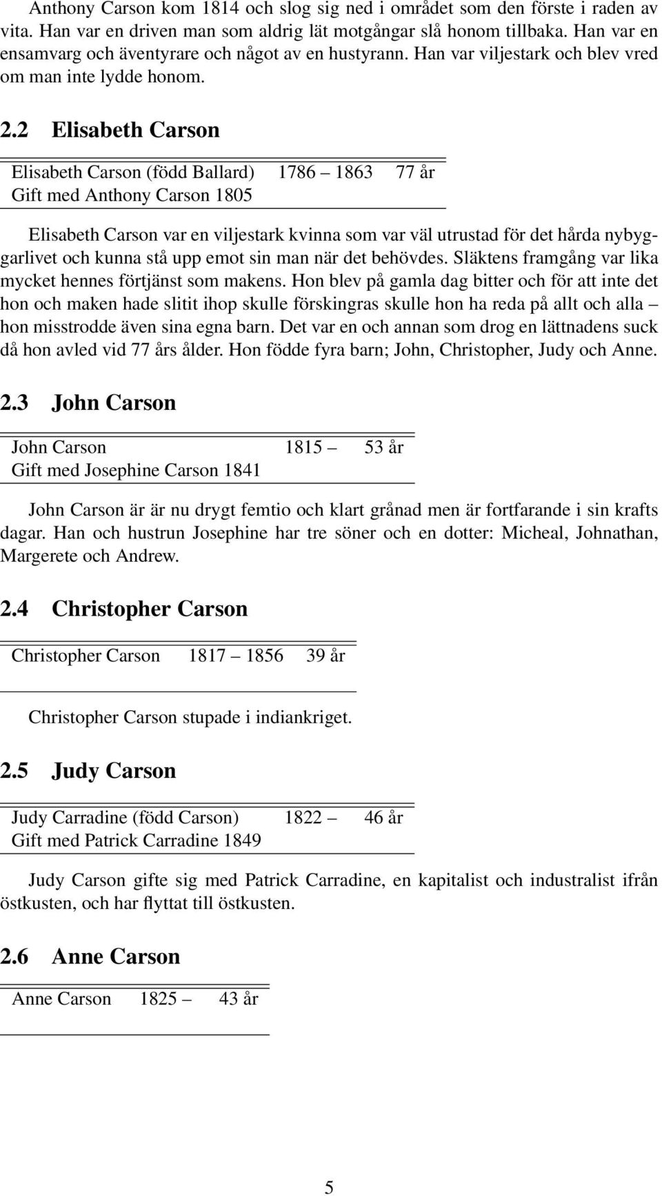 2 Elisabeth Carson Elisabeth Carson (född Ballard) 1786 1863 77 år Gift med Anthony Carson 1805 Elisabeth Carson var en viljestark kvinna som var väl utrustad för det hårda nybyggarlivet och kunna