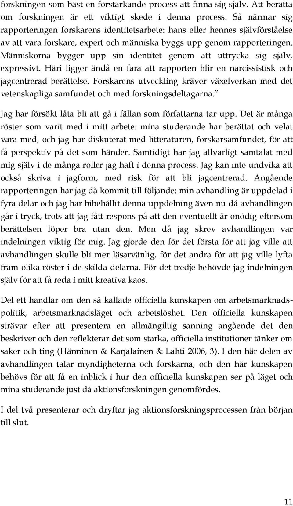 Människorna bygger upp sin identitet genom att uttrycka sig själv, expressivt. Häri ligger ändå en fara att rapporten blir en narcissistisk och jagcentrerad berättelse.