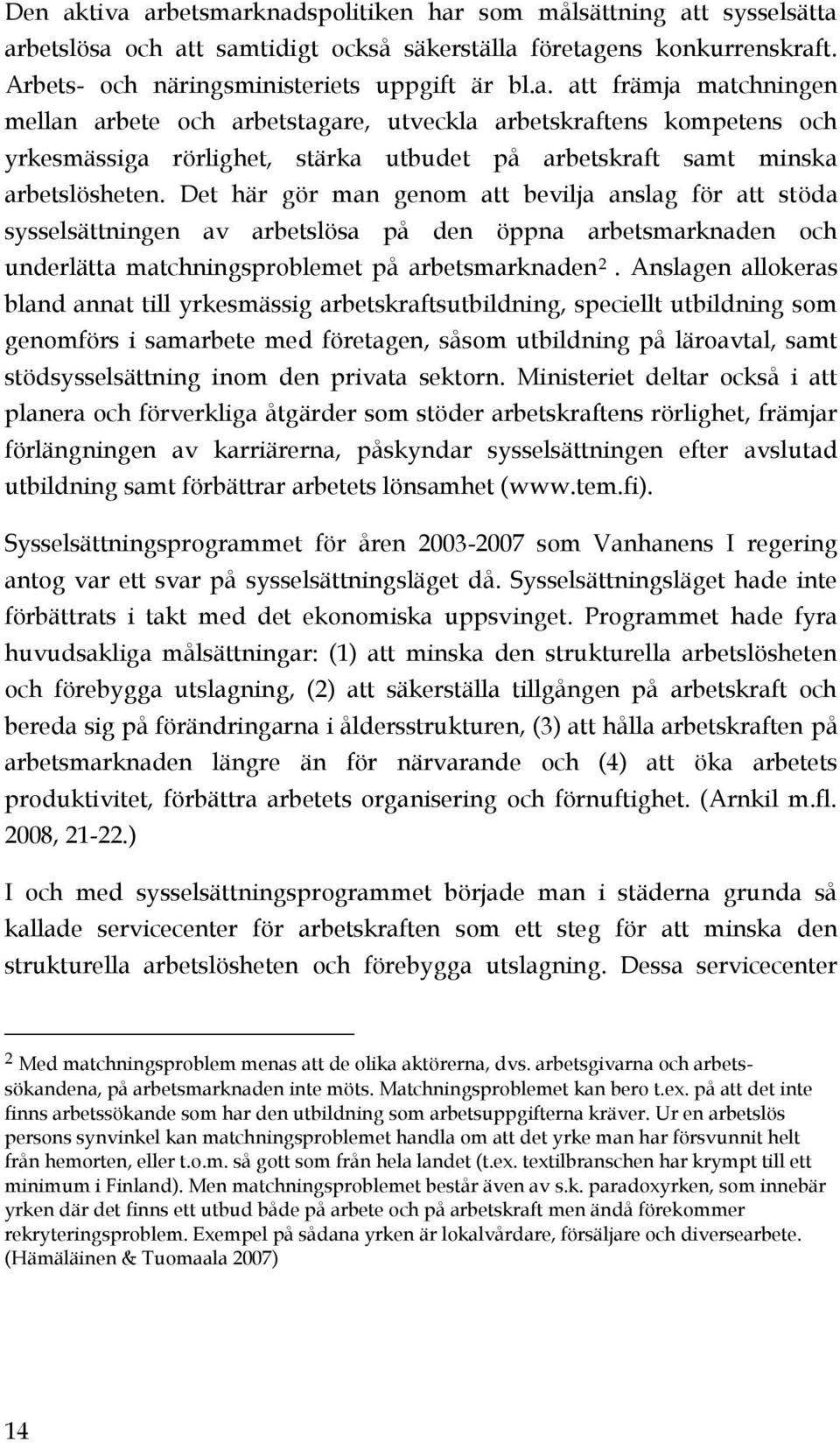 Anslagen allokeras bland annat till yrkesmässig arbetskraftsutbildning, speciellt utbildning som genomförs i samarbete med företagen, såsom utbildning på läroavtal, samt stödsysselsättning inom den