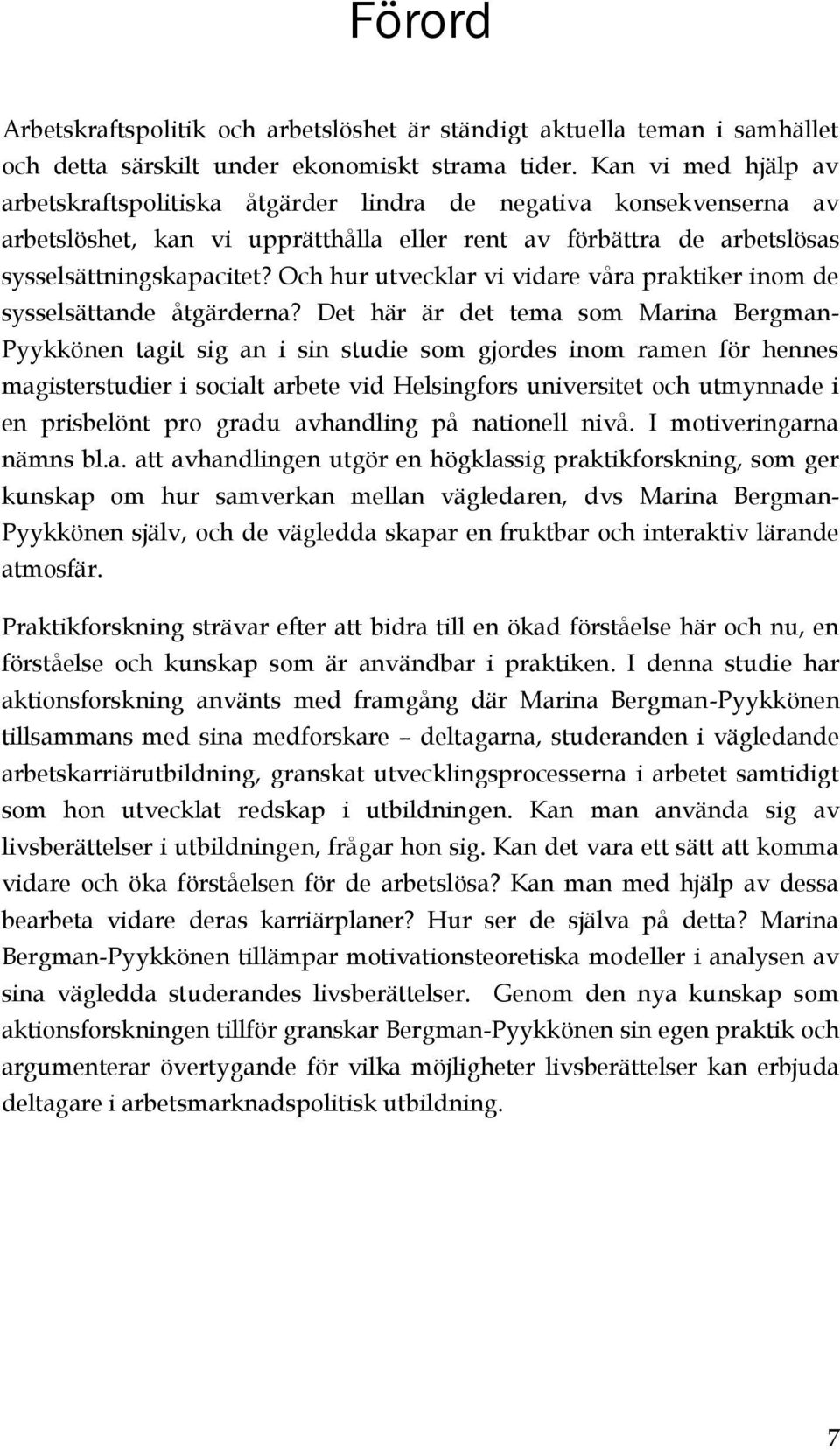 Och hur utvecklar vi vidare våra praktiker inom de sysselsättande åtgärderna?