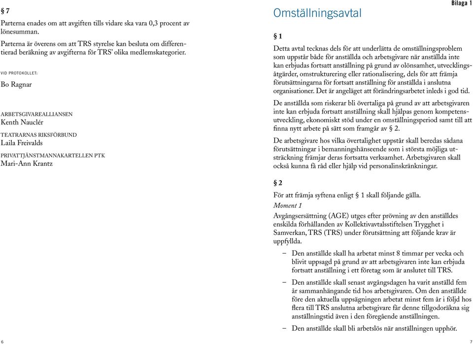 VID PROTOKOLLET: Bo Ragnar ARBETSGIVAREALLIANSEN Kenth Nauclér TEATRARNAS RIKSFÖRBUND Laila Freivalds PRIVATTJÄNSTMANNAKARTELLEN PTK Mari-Ann Krantz Omställningsavtal Bilaga 1 1 Detta avtal tecknas