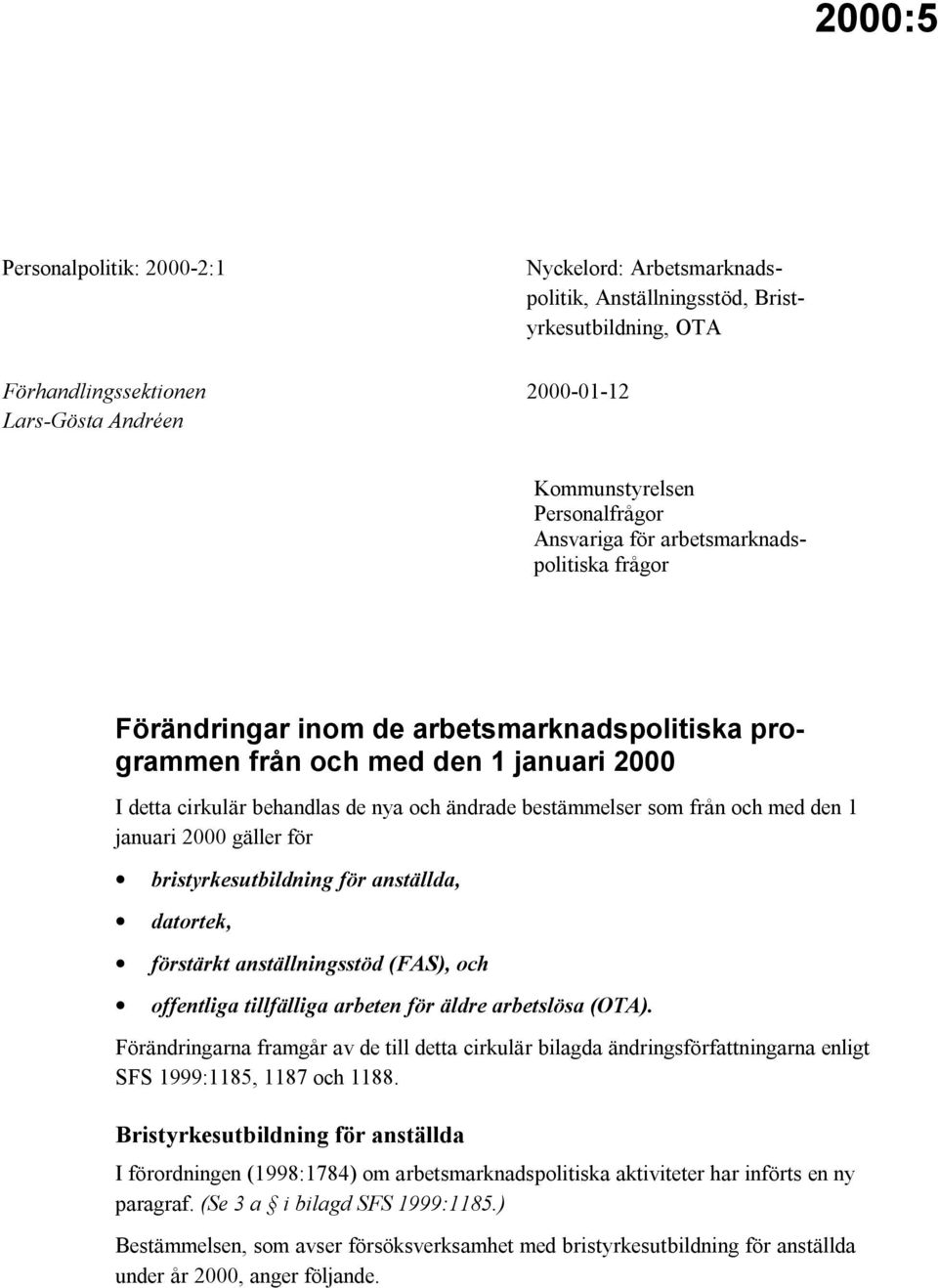 1 januari 2000 gäller för bristyrkesutbildning för anställda, datortek, förstärkt anställningsstöd (FAS), och offentliga tillfälliga arbeten för äldre arbetslösa (OTA).