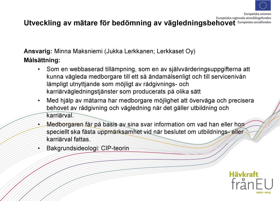 karriärvägledningstjänster som producerats på olika sätt Med hjälp av mätarna har medborgare möjlighet att överväga och precisera behovet av rådgivning och vägledning när det gäller