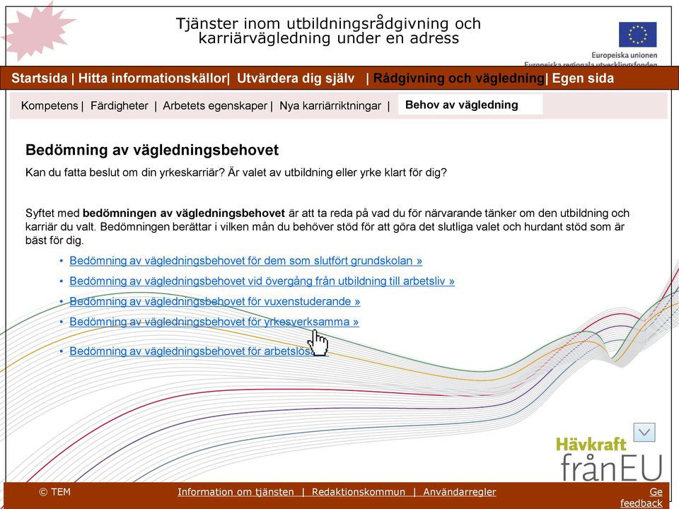 yrkeskarriär? Är valet av utbildning eller yrke klart för dig? Syftet med bedömningen av vägledningsbehovet är att ta reda på vad du för närvarande tänker om den utbildning och karriär du valt.