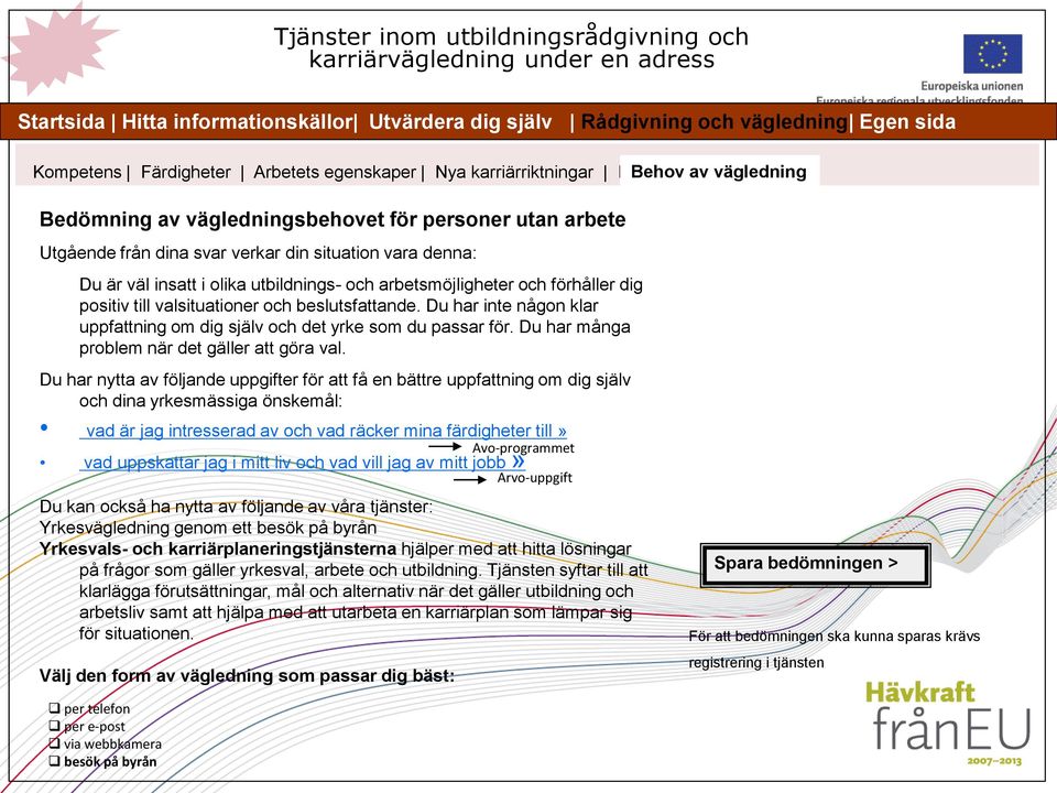 från dina svar verkar din situation vara denna: Du är väl insatt i olika utbildnings- och arbetsmöjligheter och förhåller dig positiv till valsituationer och beslutsfattande.