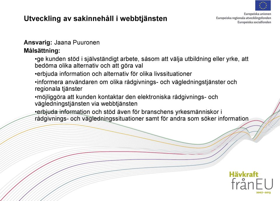 rådgivnings- och vägledningstjänster och regionala tjänster möjliggöra att kunden kontaktar den elektroniska rådgivnings- och vägledningstjänsten via