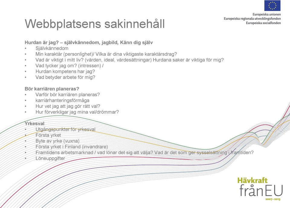 Bör karriären planeras? Varför bör karriären planeras? karriärhanteringsförmåga Hur vet jag att jag gör rätt val? Hur förverkligar jag mina val/drömmar?