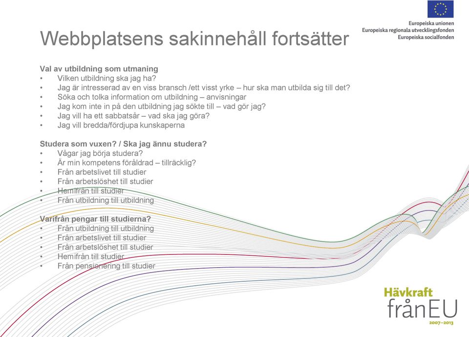 Jag vill bredda/fördjupa kunskaperna Studera som vuxen? / Ska jag ännu studera? Vågar jag börja studera? Är min kompetens föråldrad tillräcklig?