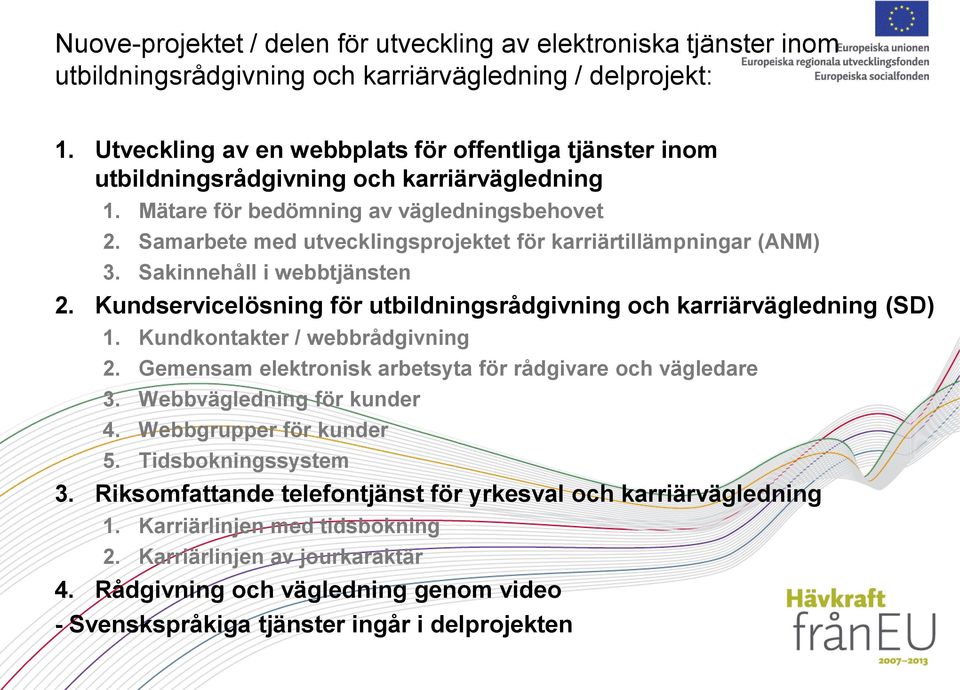 Samarbete med utvecklingsprojektet för karriärtillämpningar (ANM) 3. Sakinnehåll i webbtjänsten 2. Kundservicelösning för utbildningsrådgivning och karriärvägledning (SD) 1.