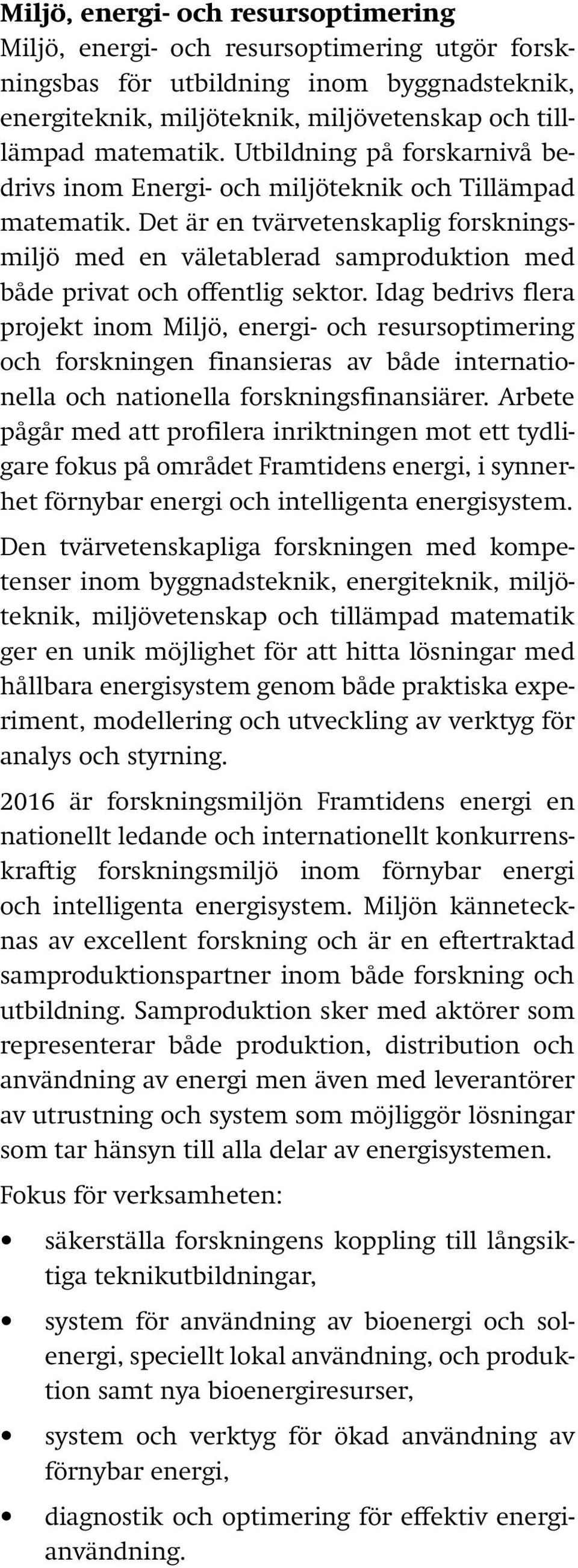 Det är en tvärvetenskaplig forskningsmiljö med en väletablerad samproduktion med både privat och offentlig sektor.