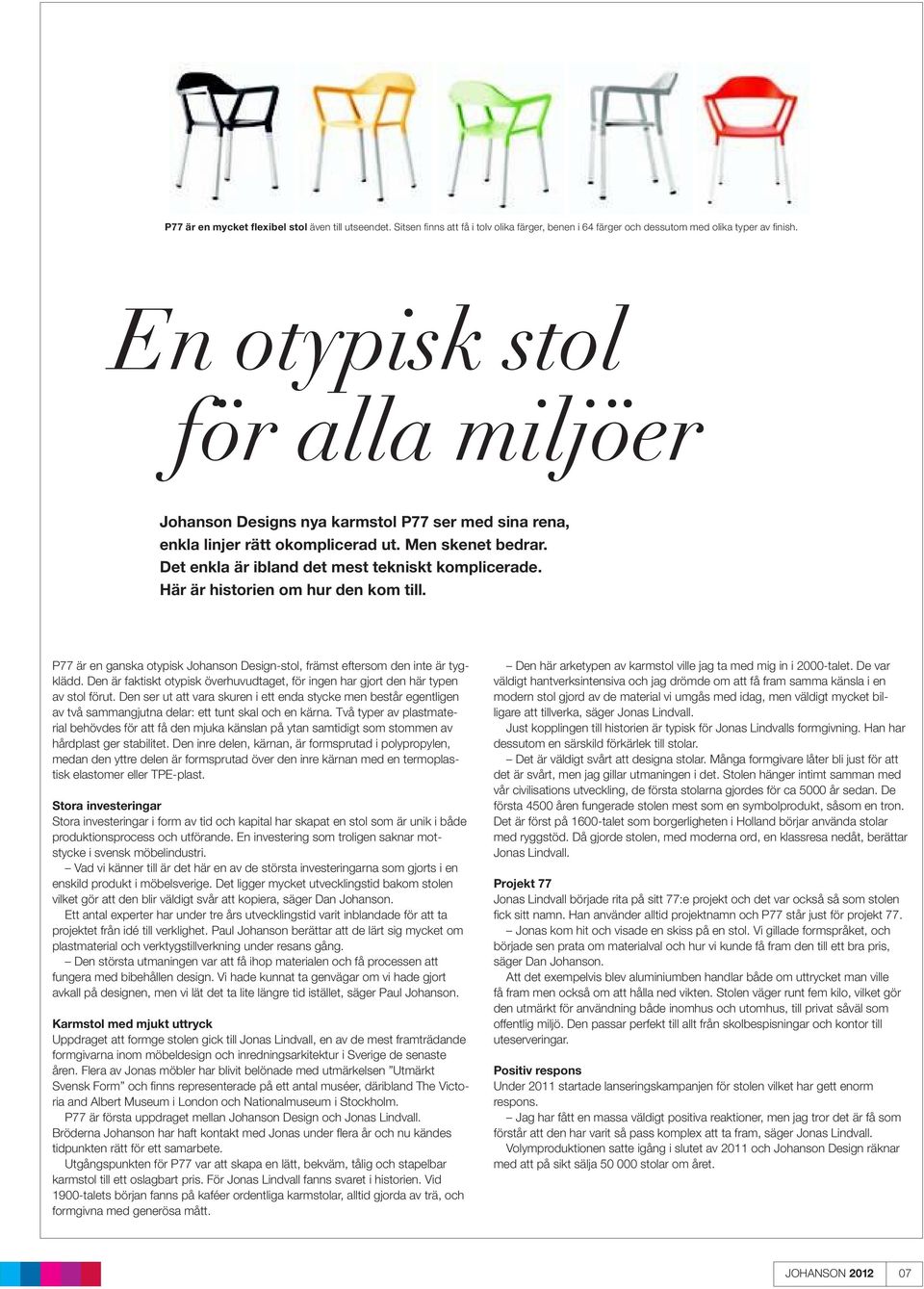 Här är historien om hur den kom till. P77 är en ganska otypisk Johanson Design-stol, främst eftersom den inte är tygklädd.