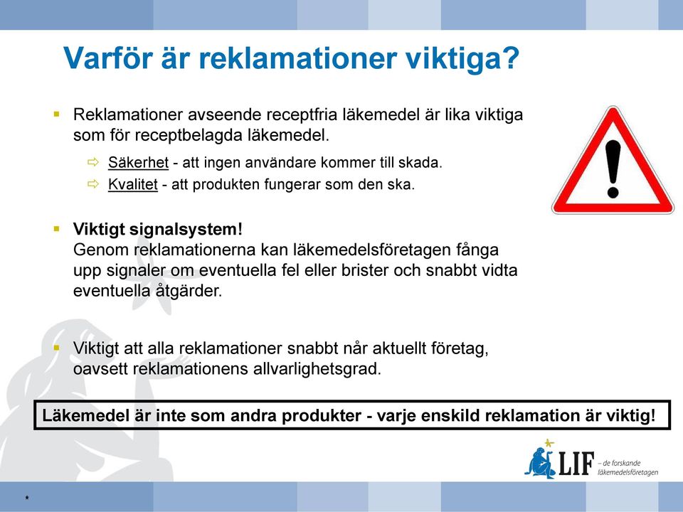 Genom reklamationerna kan läkemedelsföretagen fånga upp signaler om eventuella fel eller brister och snabbt vidta eventuella åtgärder.