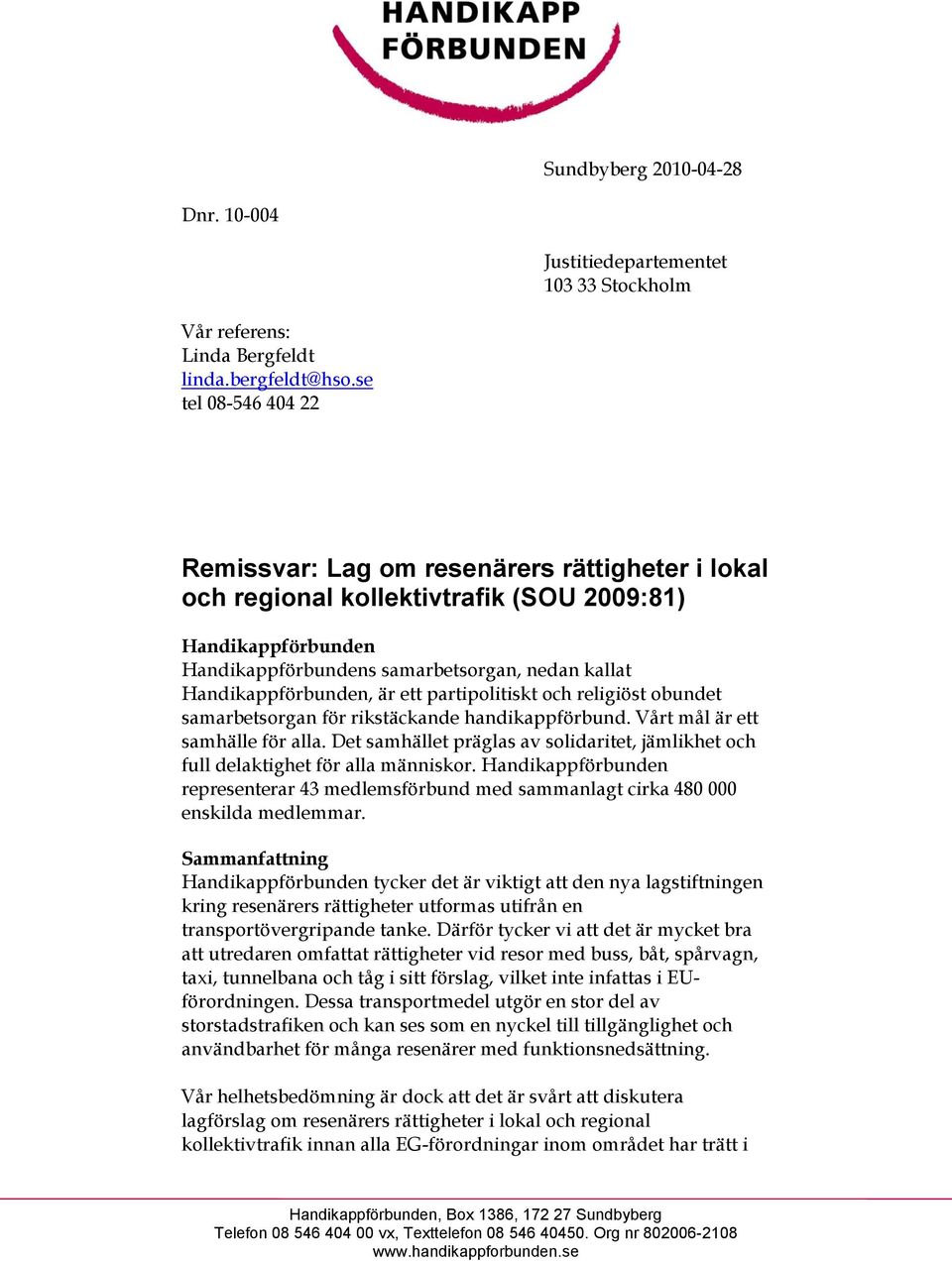 Handikappförbunden, är ett partipolitiskt och religiöst obundet samarbetsorgan för rikstäckande handikappförbund. Vårt mål är ett samhälle för alla.