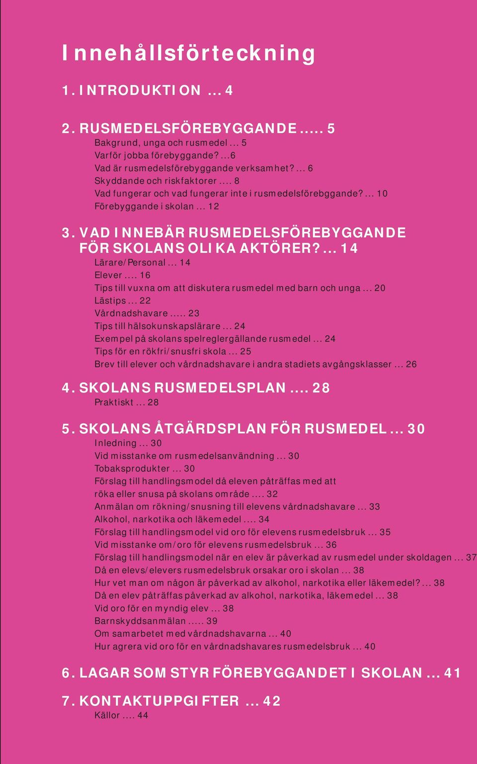 ... 14 Lärare/Personal... 14 Elever... 16 Tips till vuxna om att diskutera rusmedel med barn och unga... 20 Lästips... 22 Vårdnadshavare... 23 Tips till hälsokunskapslärare.