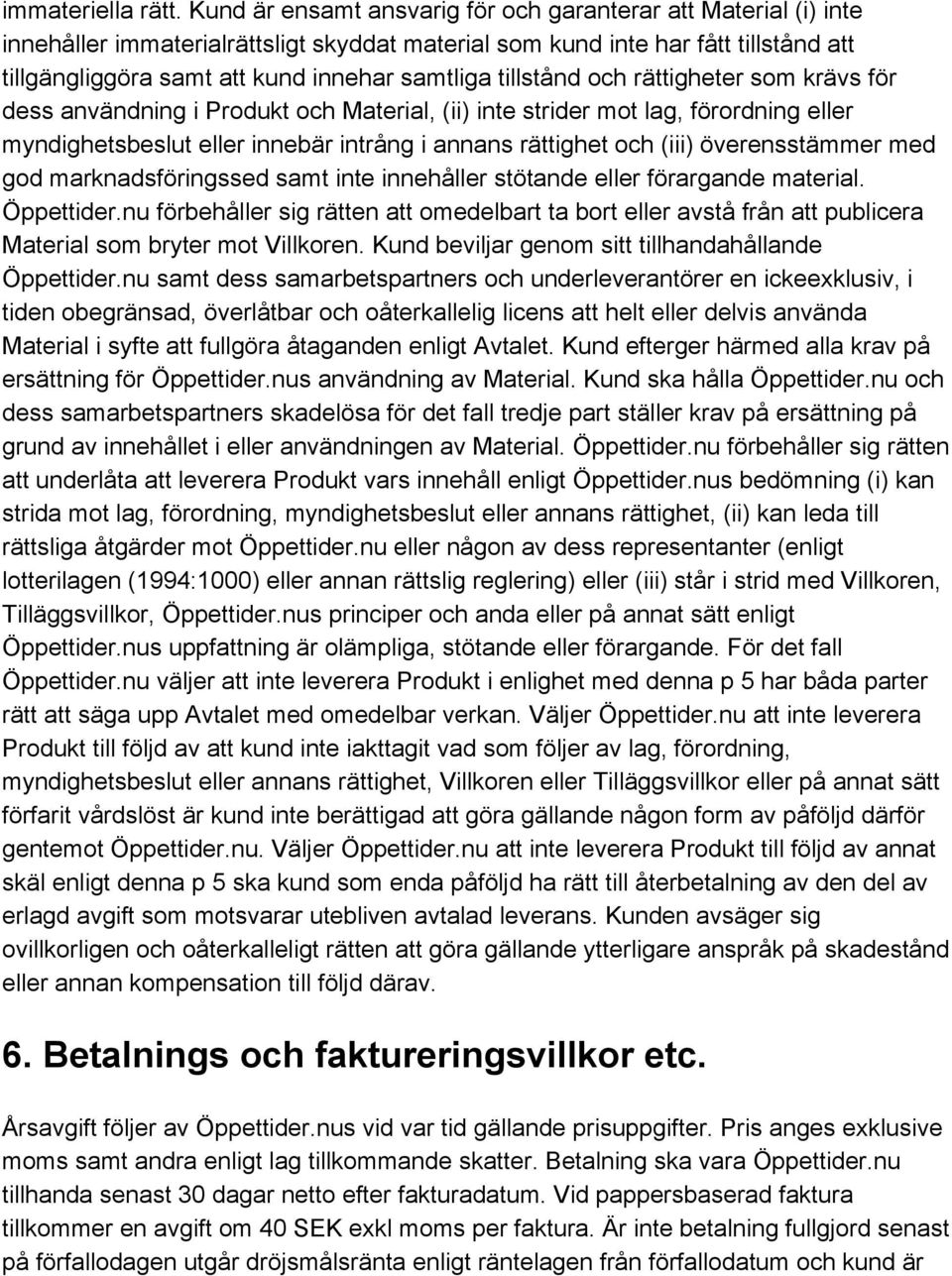 tillstånd och rättigheter som krävs för dess användning i Produkt och Material, (ii) inte strider mot lag, förordning eller myndighetsbeslut eller innebär intrång i annans rättighet och (iii)