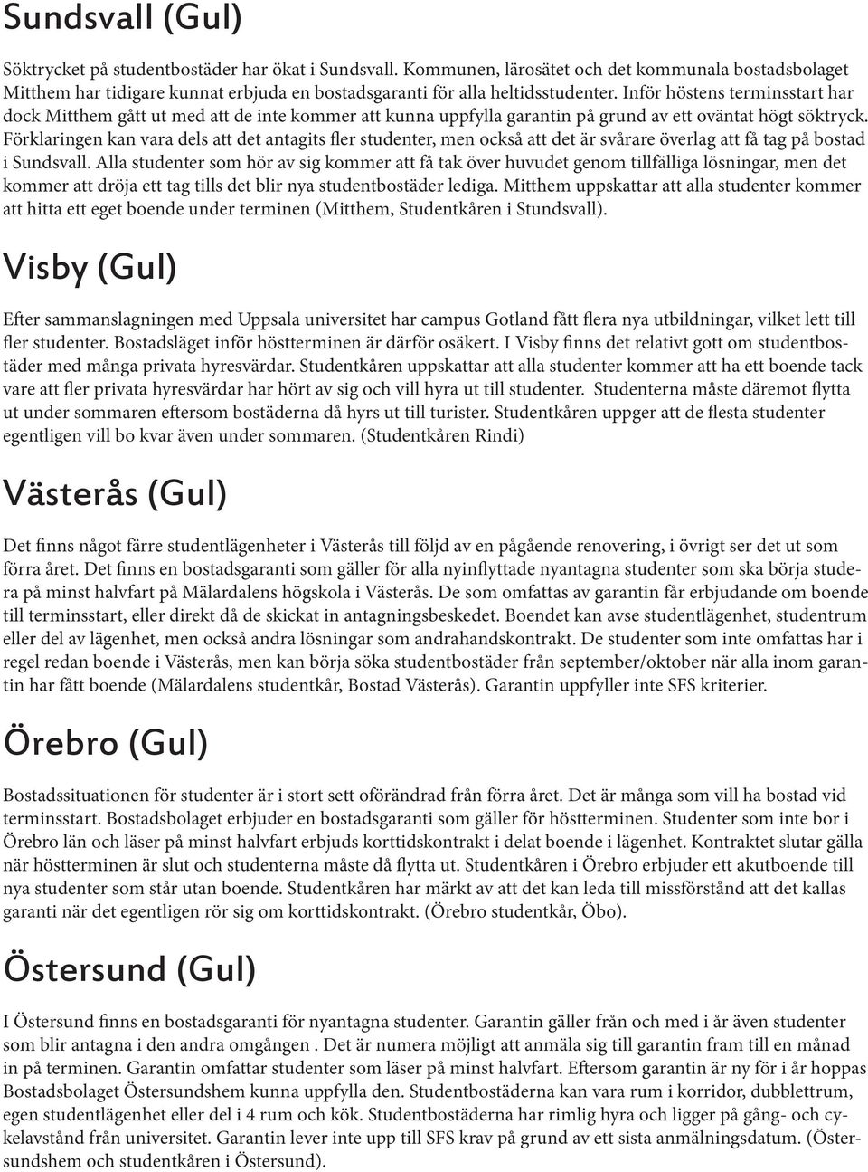 Inför höstens terminsstart har dock Mitthem gått ut med att de inte kommer att kunna uppfylla garantin på grund av ett oväntat högt söktryck.