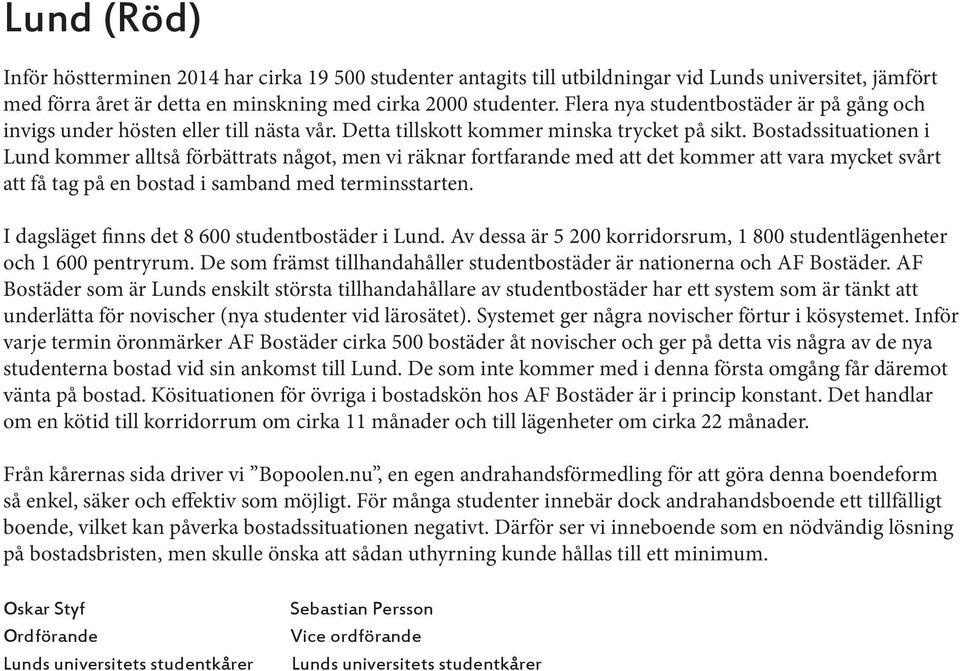 Bostadssituationen i Lund kommer alltså förbättrats något, men vi räknar fortfarande med att det kommer att vara mycket svårt att få tag på en bostad i samband med terminsstarten.