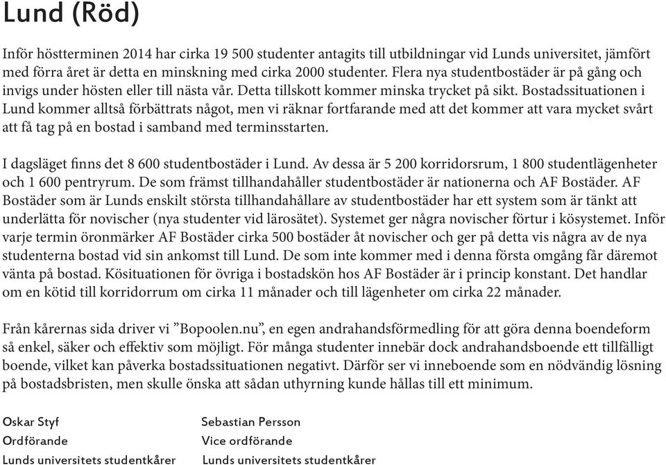 Bostadssituationen i Lund kommer alltså förbättrats något, men vi räknar fortfarande med att det kommer att vara mycket svårt att få tag på en bostad i samband med terminsstarten.