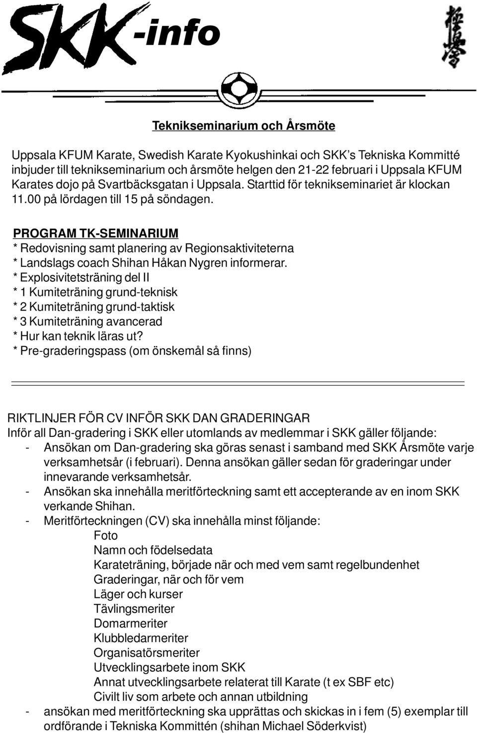 PROGRAM TK-SEMINARIUM * Redovisning samt planering av Regionsaktiviteterna * Landslags coach Shihan Håkan Nygren informerar.