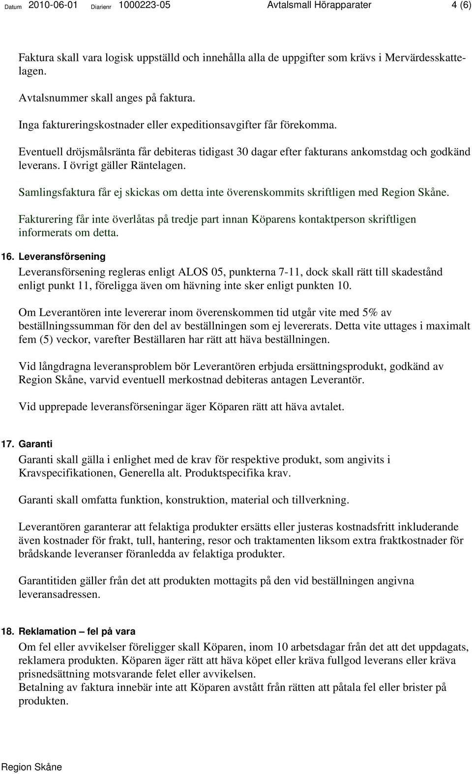 Eventuell dröjsmålsränta får debiteras tidigast 30 dagar efter fakturans ankomstdag och godkänd leverans. I övrigt gäller Räntelagen.