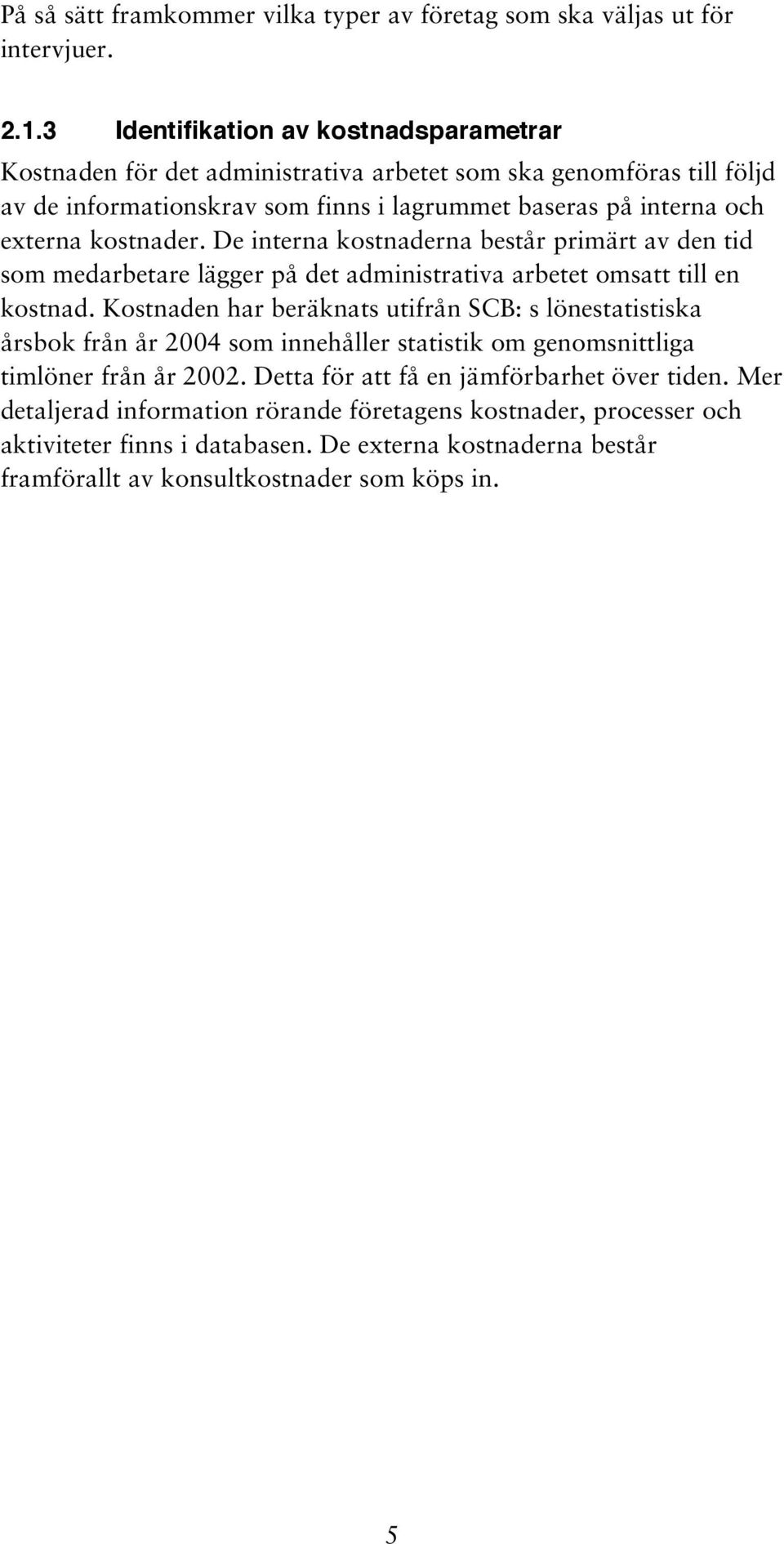 kostnader. De interna kostnaderna består primärt av den tid som medarbetare lägger på det administrativa arbetet omsatt till en kostnad.