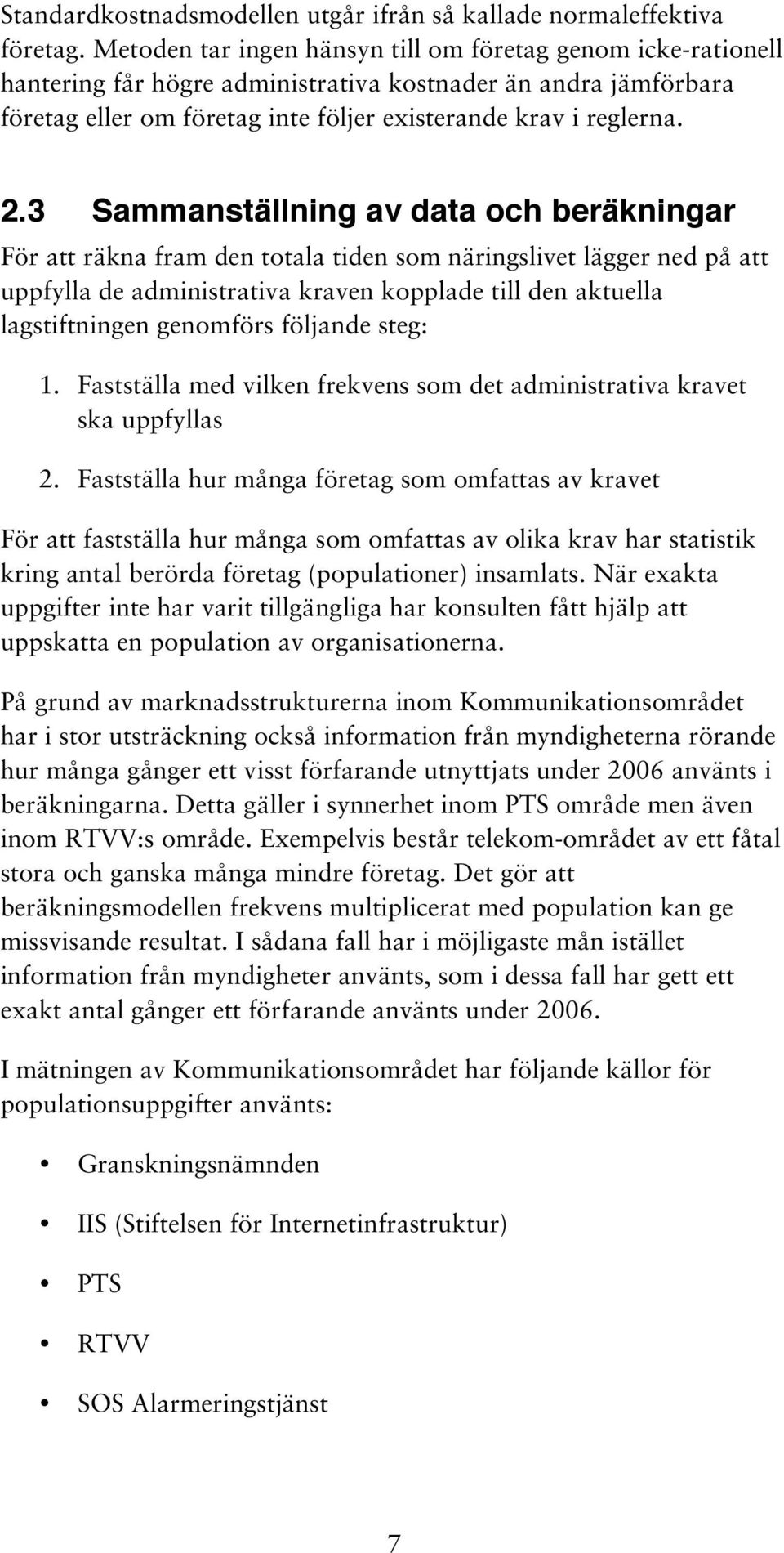 3 Sammanställning av data och beräkningar För att räkna fram den totala tiden som näringslivet lägger ned på att uppfylla de administrativa kraven kopplade till den aktuella lagstiftningen genomförs