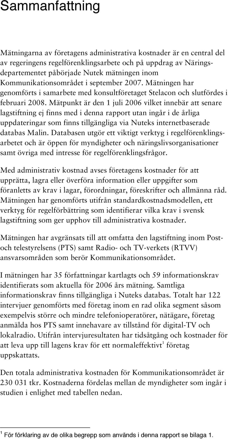 Mätpunkt är den 1 juli 2006 vilket innebär att senare lagstiftning ej finns med i denna rapport utan ingår i de årliga uppdateringar som finns tillgängliga via Nuteks internetbaserade databas Malin.