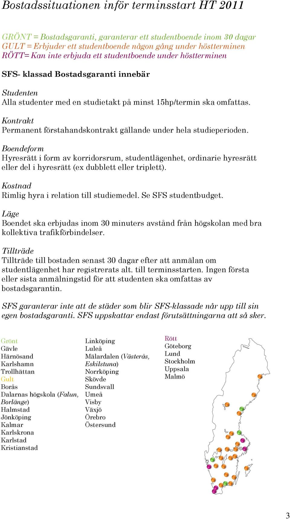 Kontrakt Permanent förstahandskontrakt gällande under hela studieperioden.