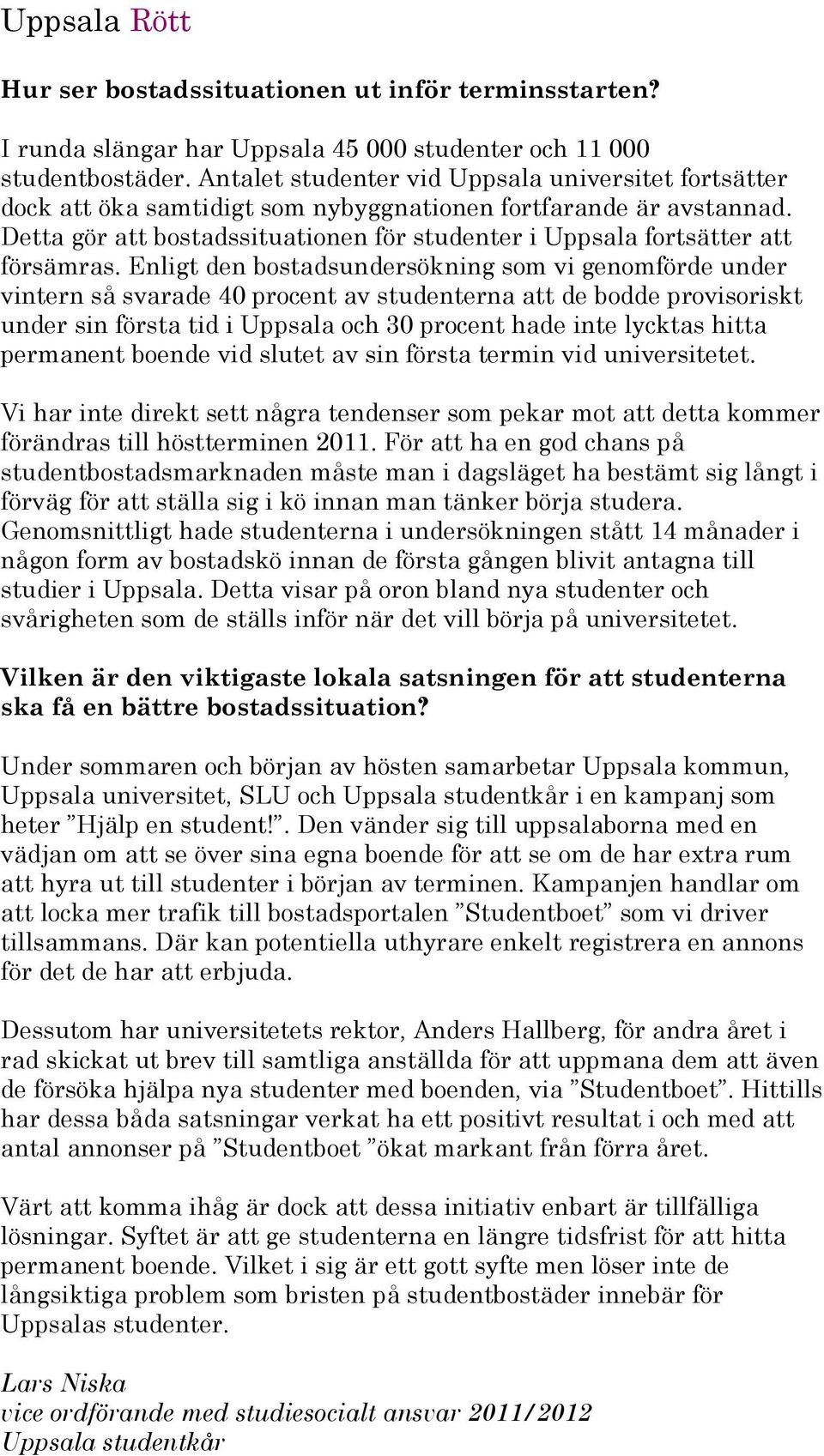 Detta gör att bostadssituationen för studenter i Uppsala fortsätter att försämras.