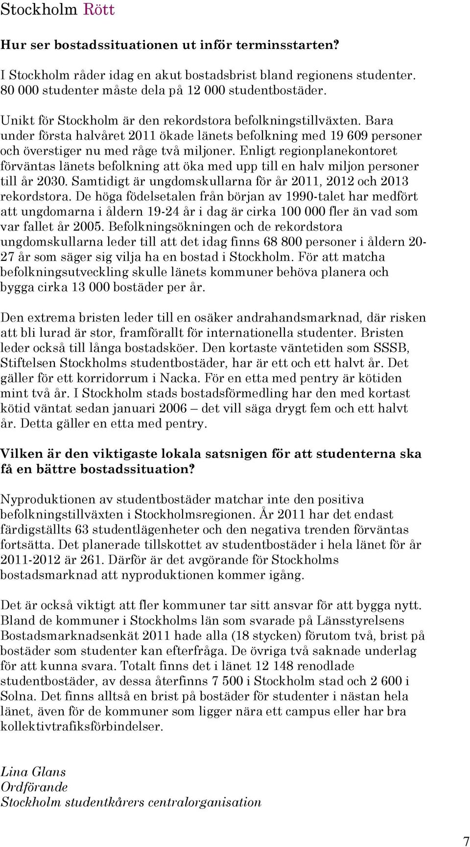 Enligt regionplanekontoret förväntas länets befolkning att öka med upp till en halv miljon personer till år 2030. Samtidigt är ungdomskullarna för år 2011, 2012 och 2013 rekordstora.