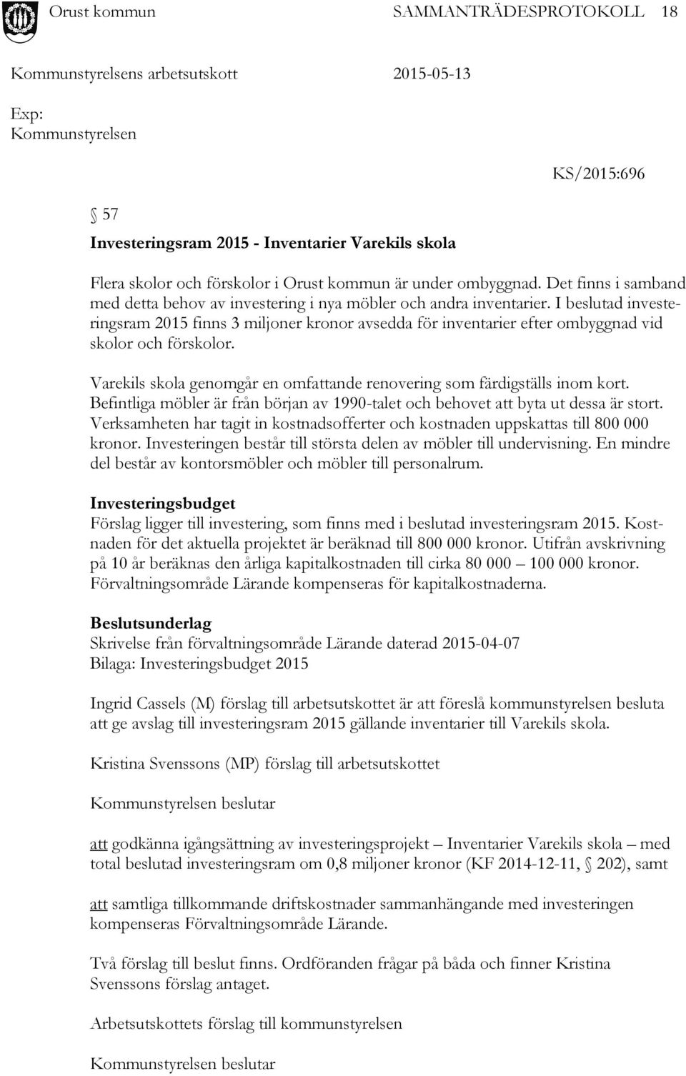 I beslutad investeringsram 2015 finns 3 miljoner kronor avsedda för inventarier efter ombyggnad vid skolor och förskolor. Varekils skola genomgår en omfattande renovering som färdigställs inom kort.