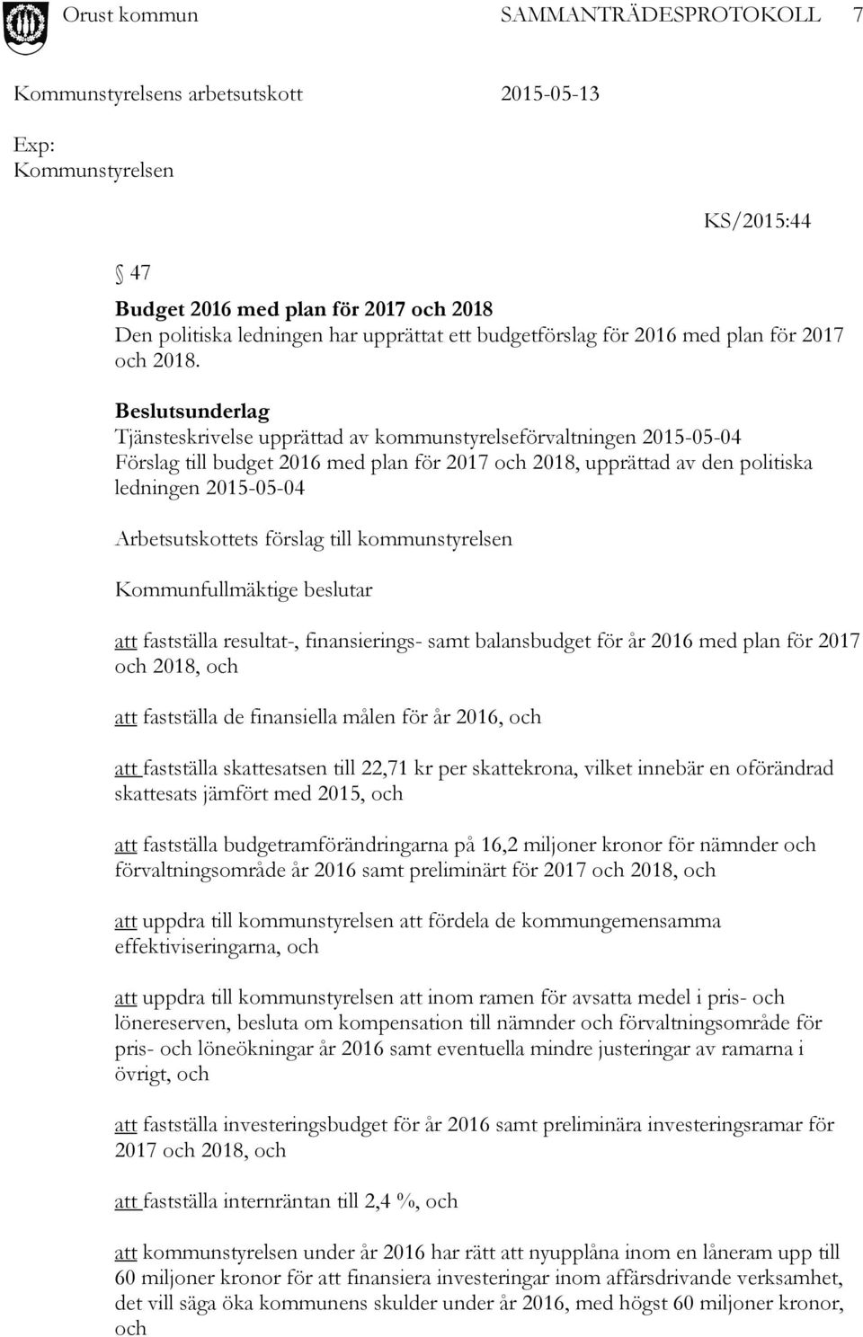 Arbetsutskottets förslag till kommunstyrelsen Kommunfullmäktige beslutar att fastställa resultat-, finansierings- samt balansbudget för år 2016 med plan för 2017 och 2018, och att fastställa de