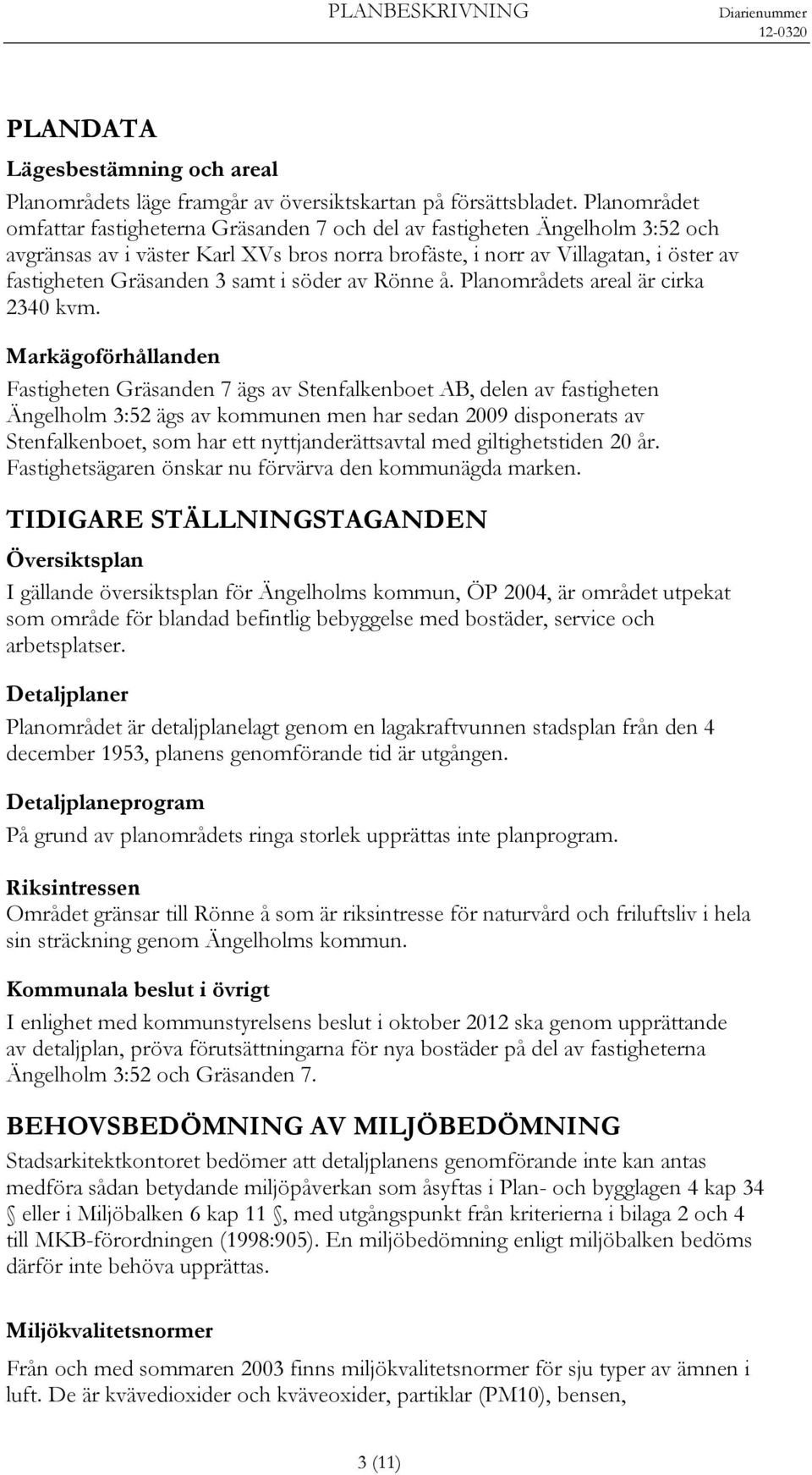 samt i söder av Rönne å. Planområdets areal är cirka 2340 kvm.