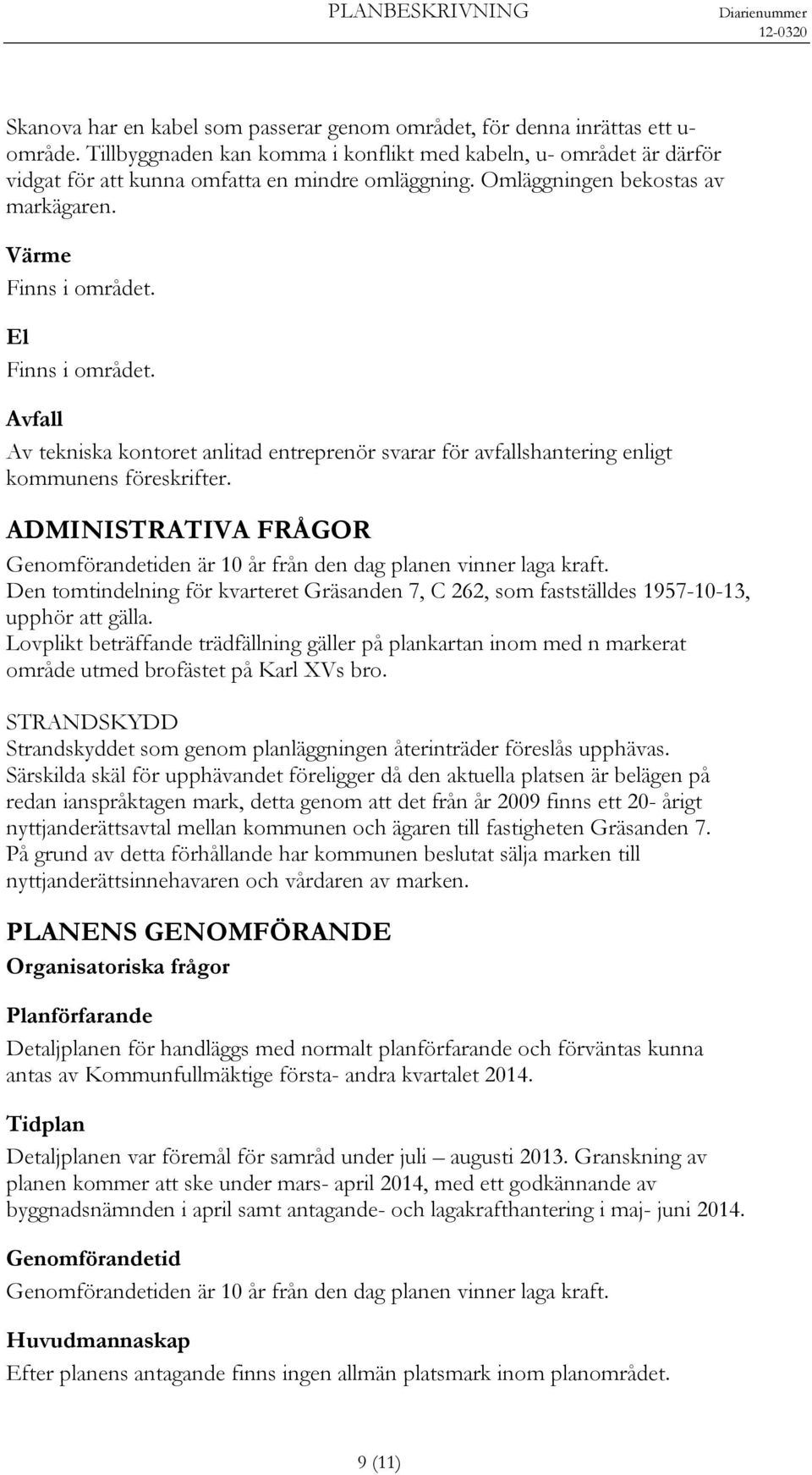 Avfall Av tekniska kontoret anlitad entreprenör svarar för avfallshantering enligt kommunens föreskrifter. ADMINISTRATIVA FRÅGOR Genomförandetiden är 10 år från den dag planen vinner laga kraft.