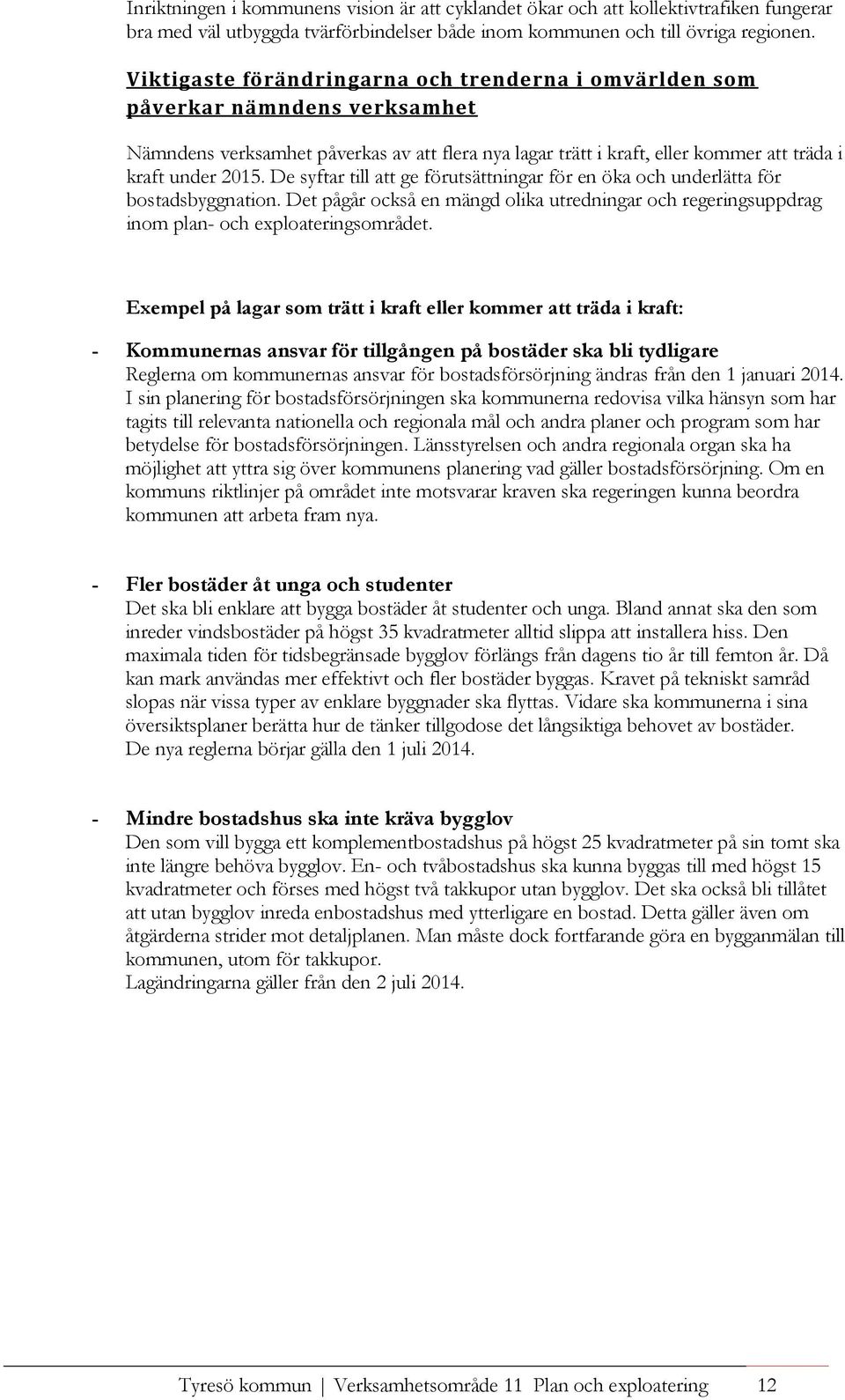 De syftar till att ge förutsättningar för en öka och underlätta för bostadsbyggnation. Det pågår också en mängd olika utredningar och regeringsuppdrag inom plan- och exploateringsområdet.