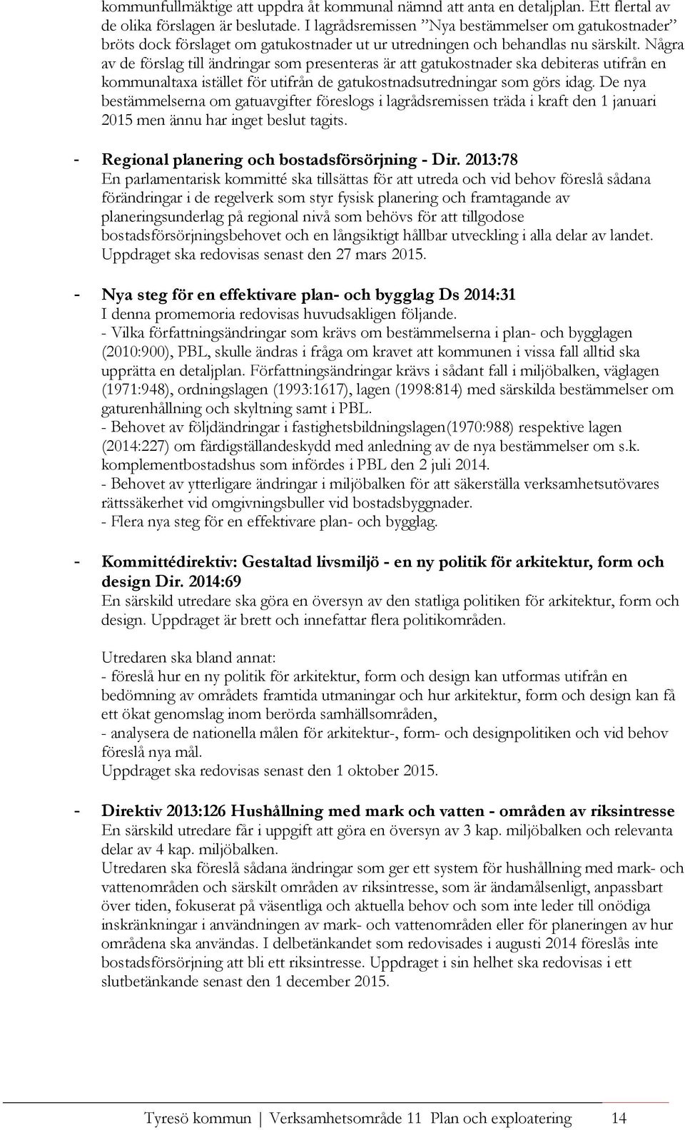 Några av de förslag till ändringar som presenteras är att gatukostnader ska debiteras utifrån en kommunaltaxa istället för utifrån de gatukostnadsutredningar som görs idag.